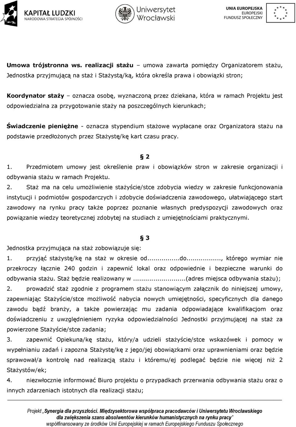 dziekana, która w ramach Projektu jest odpowiedzialna za przygotowanie staży na poszczególnych kierunkach; Świadczenie pieniężne - oznacza stypendium stażowe wypłacane oraz Organizatora stażu na