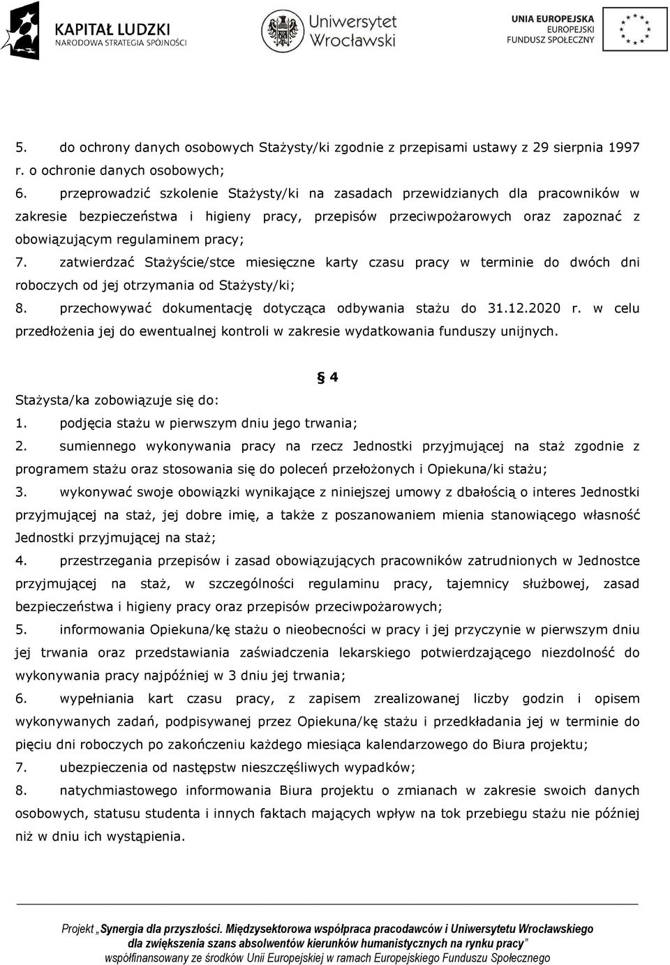 7. zatwierdzać Stażyście/stce miesięczne karty czasu pracy w terminie do dwóch dni roboczych od jej otrzymania od Stażysty/ki; 8. przechowywać dokumentację dotycząca odbywania stażu do 31.12.2020 r.