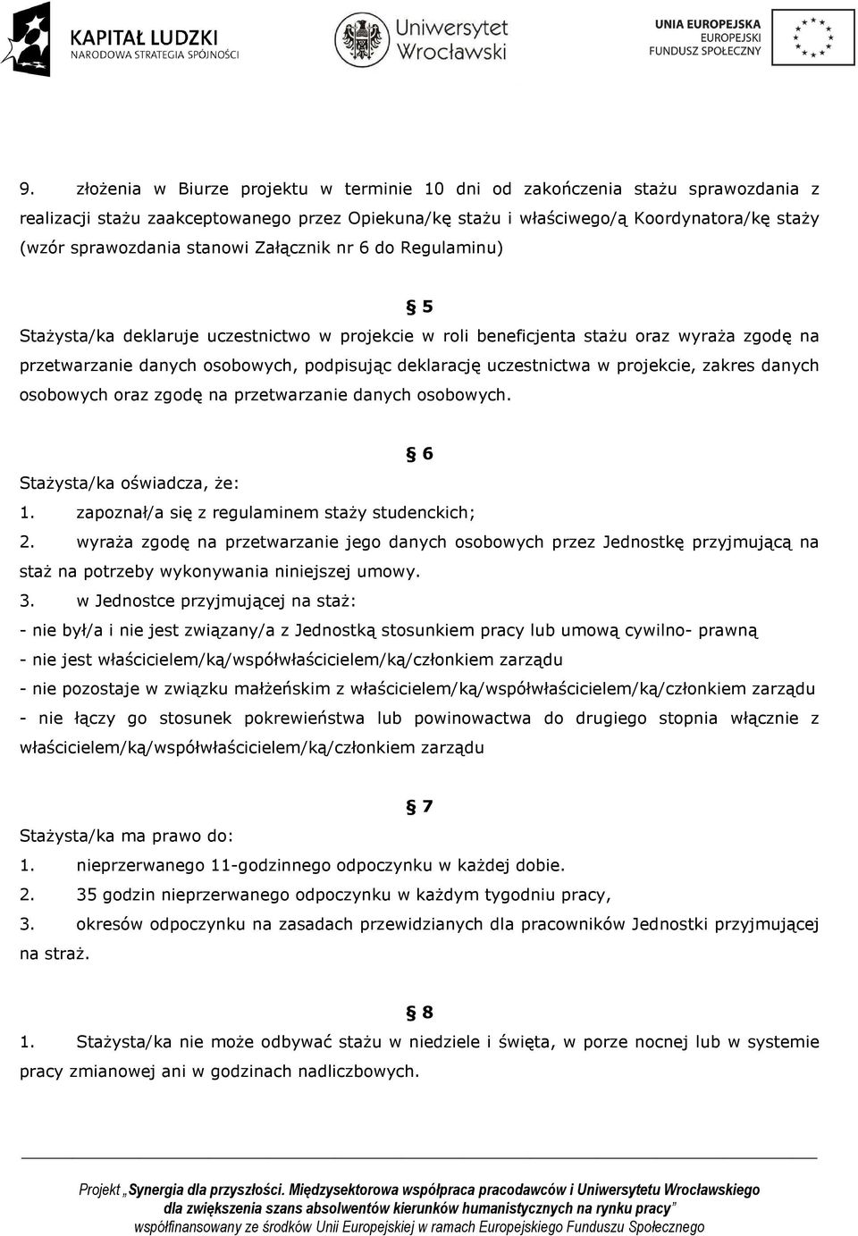 uczestnictwa w projekcie, zakres danych osobowych oraz zgodę na przetwarzanie danych osobowych. 6 Stażysta/ka oświadcza, że: 1. zapoznał/a się z regulaminem staży studenckich; 2.