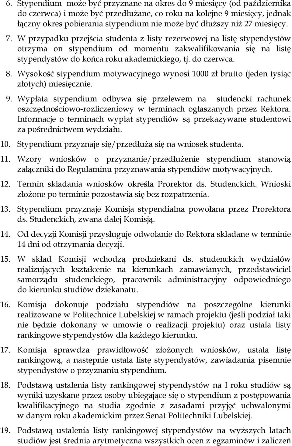 W przypadku przejścia studenta z listy rezerwowej na listę stypendystów otrzyma on stypendium od momentu zakwalifikowania się na listę stypendystów do końca roku akademickiego, tj. do czerwca. 8.