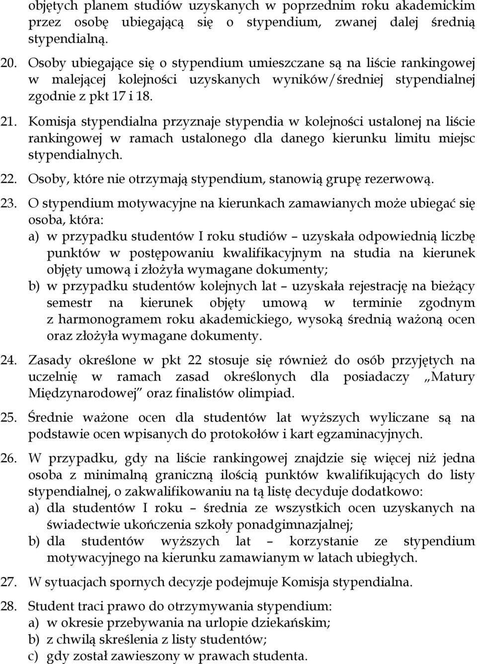 Komisja stypendialna przyznaje stypendia w kolejności ustalonej na liście rankingowej w ramach ustalonego dla danego kierunku limitu miejsc stypendialnych. 22.