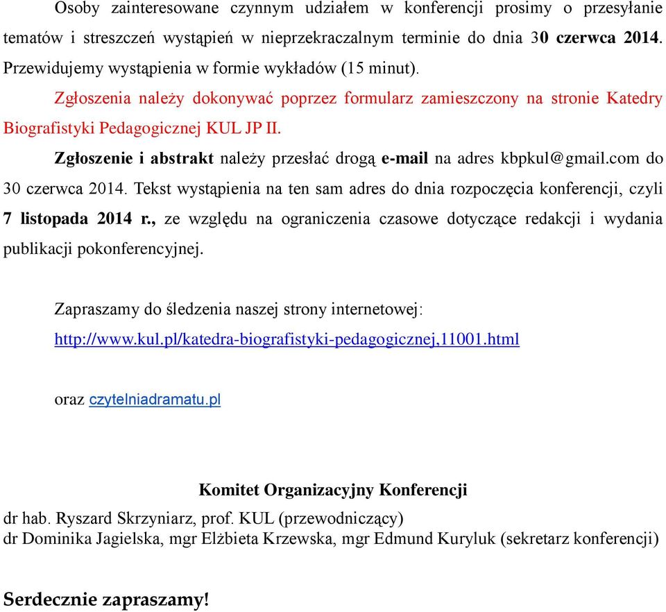 Zgłoszenie i abstrakt należy przesłać drogą e-mail na adres kbpkul@gmail.com do 30 czerwca 2014. Tekst wystąpienia na ten sam adres do dnia rozpoczęcia konferencji, czyli 7 listopada 2014 r.