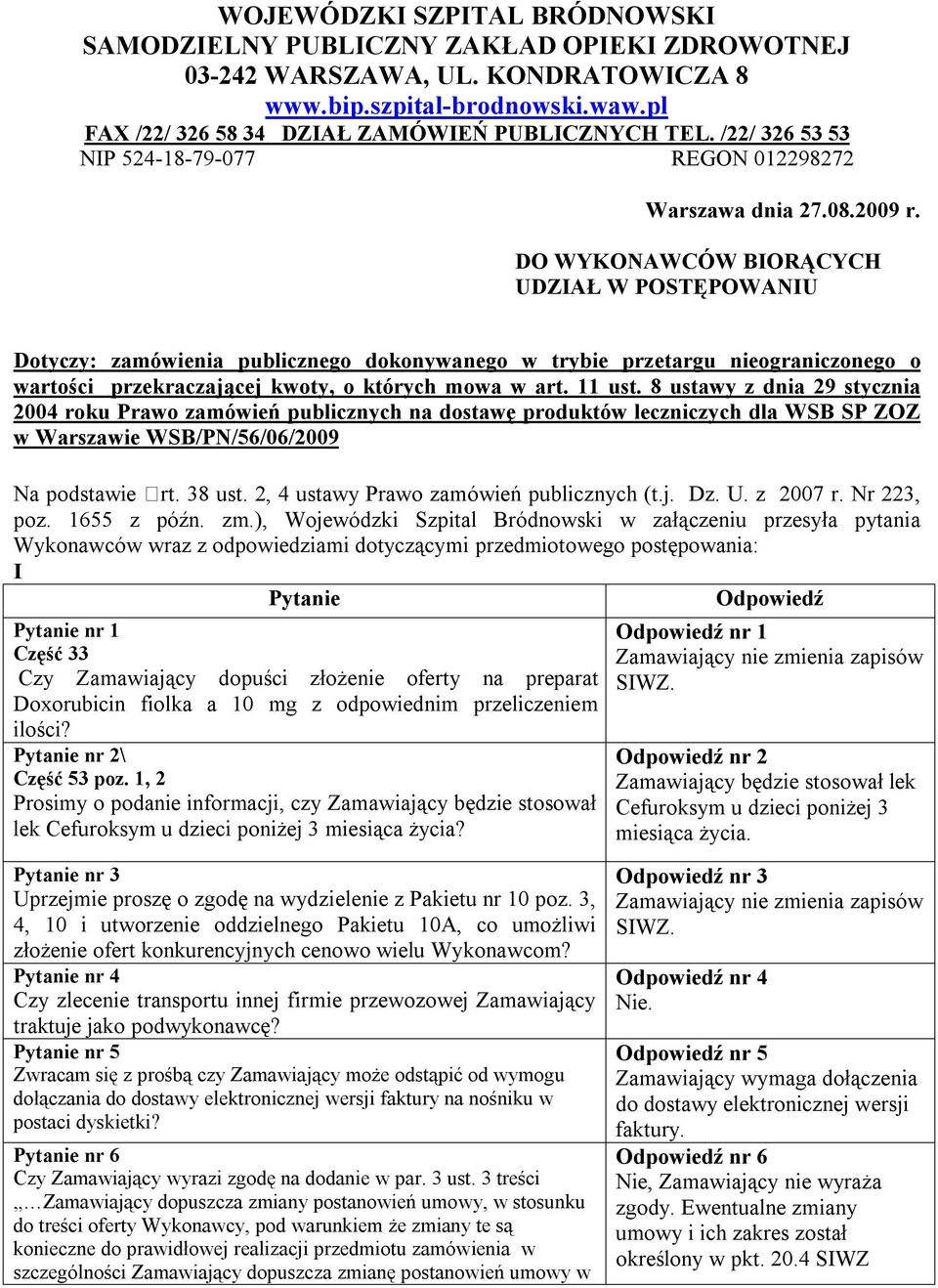 DO WYKONAWCÓW BIORĄCYCH UDZIAŁ W POSTĘPOWANIU Dotyczy: zamówienia publicznego dokonywanego w trybie przetargu nieograniczonego o wartości przekraczającej kwoty, o których mowa w art. 11 ust.