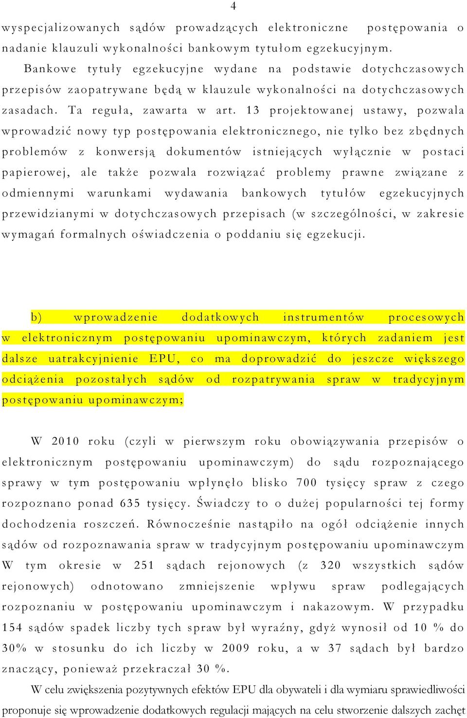 13 projektowanej ustawy, pozwala wprowadzić nowy typ postępowania elektronicznego, nie tylko bez zbędnych problemów z konwersją dokumentów istniejących wyłącznie w postaci papierowej, ale takŝe