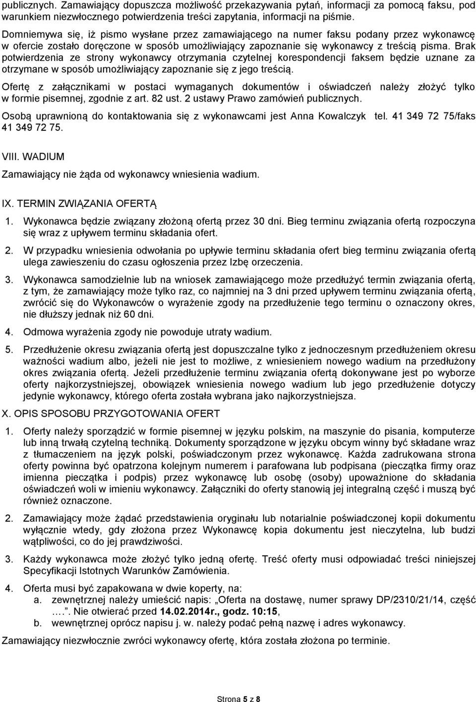 Brak potwierdzenia ze strony wykonawcy otrzymania czytelnej korespondencji faksem będzie uznane za otrzymane w sposób umożliwiający zapoznanie się z jego treścią.