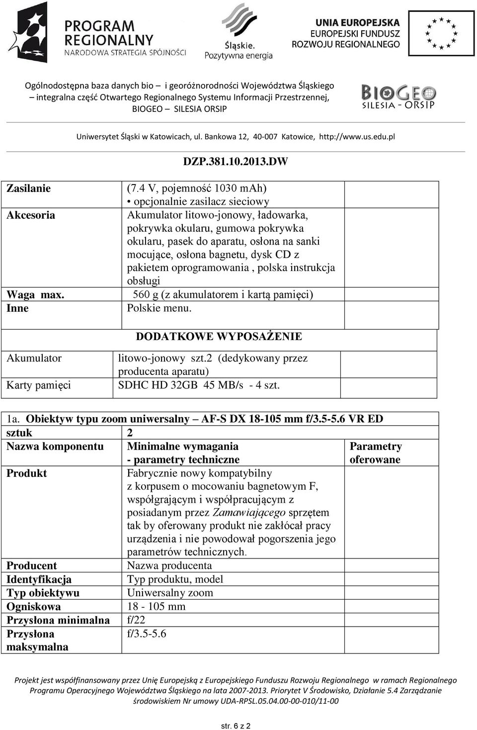 CD z pakietem oprogramowania, polska instrukcja obsługi 560 g (z akumulatorem i kartą pamięci) Polskie menu. DODATKOWE WYPOSAŻENIE Akumulator Karty pamięci litowo-jonowy szt.