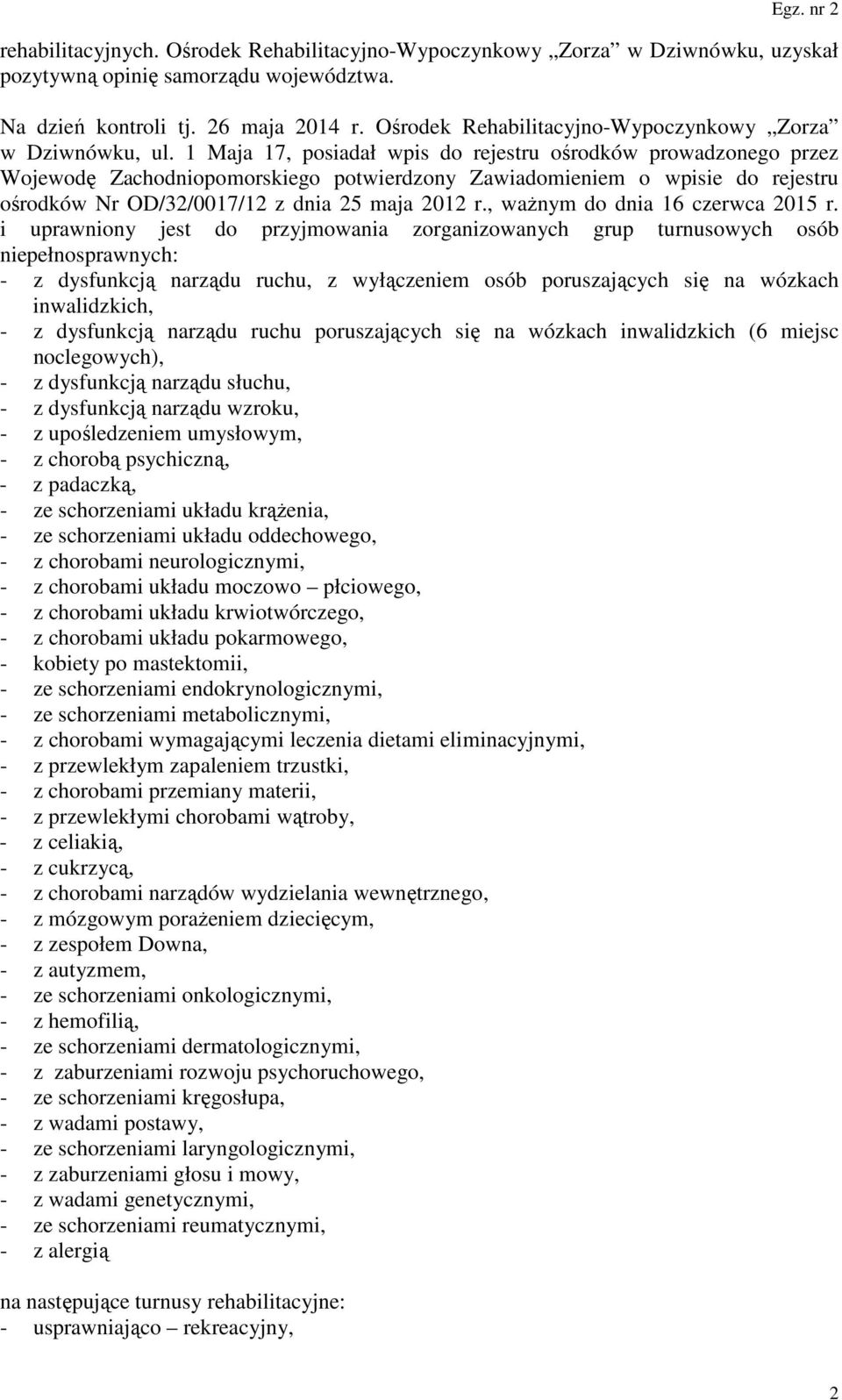 1 Maja 17, posiadał wpis do rejestru ośrodków prowadzonego przez Wojewodę Zachodniopomorskiego potwierdzony Zawiadomieniem o wpisie do rejestru ośrodków Nr OD/32/0017/12 z dnia 25 maja 2012 r.