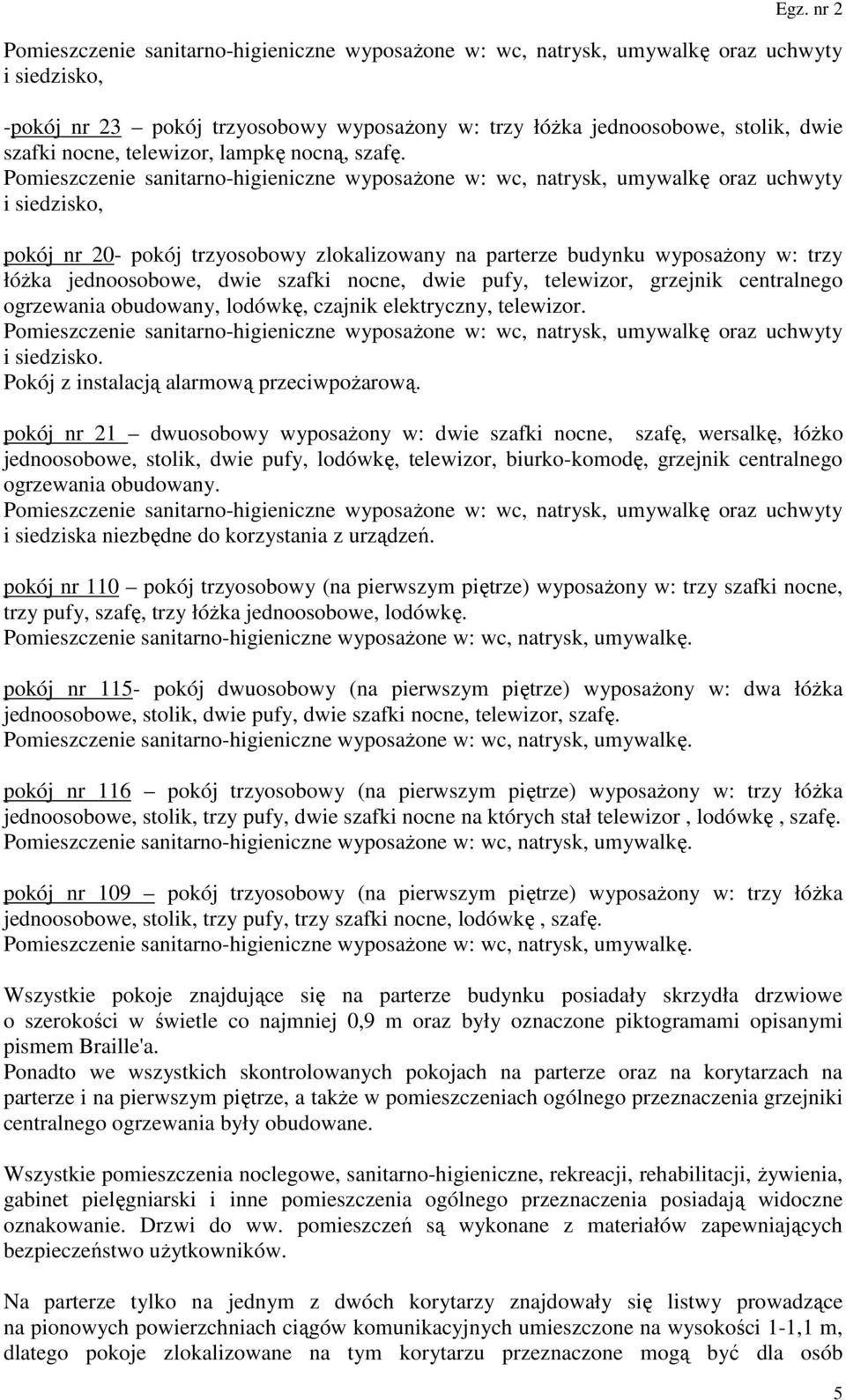 Pomieszczenie sanitarno-higieniczne wyposażone w: wc, natrysk, umywalkę oraz uchwyty i siedzisko, pokój nr 20- pokój trzyosobowy zlokalizowany na parterze budynku wyposażony w: trzy łóżka