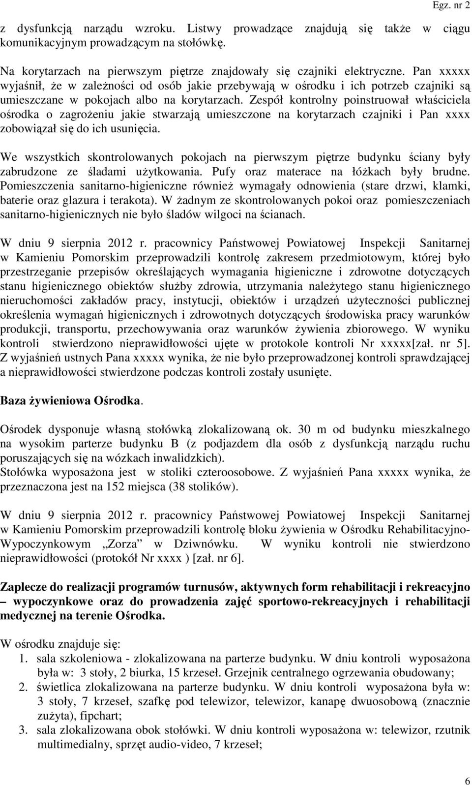Zespół kontrolny poinstruował właściciela ośrodka o zagrożeniu jakie stwarzają umieszczone na korytarzach czajniki i Pan xxxx zobowiązał się do ich usunięcia.