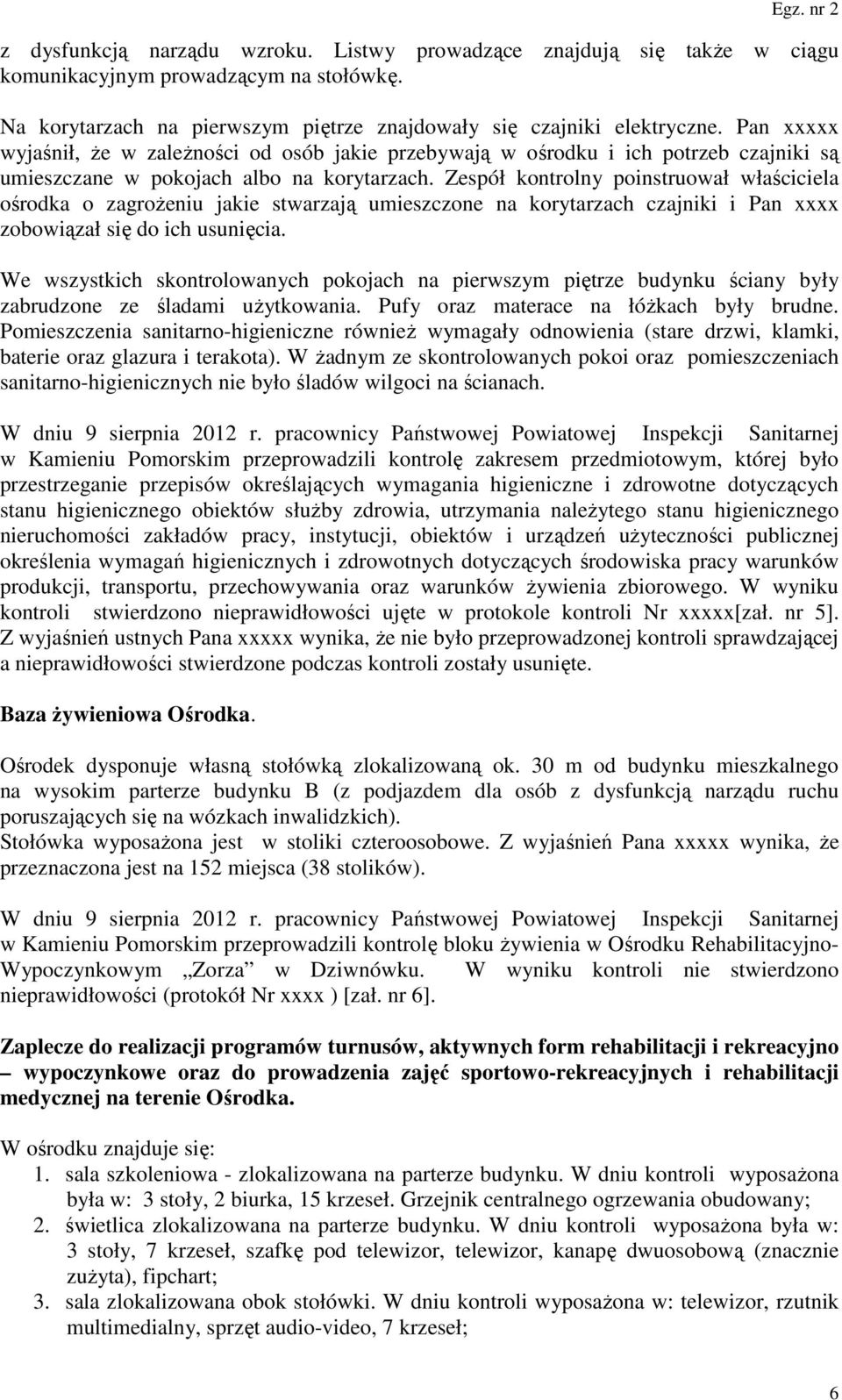 Zespół kontrolny poinstruował właściciela ośrodka o zagrożeniu jakie stwarzają umieszczone na korytarzach czajniki i Pan xxxx zobowiązał się do ich usunięcia.