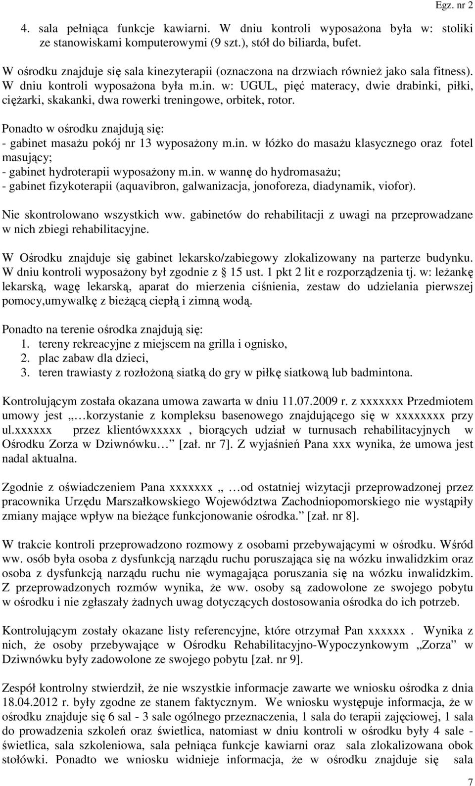 Ponadto w ośrodku znajdują się: - gabinet masażu pokój nr 13 wyposażony m.in. w łóżko do masażu klasycznego oraz fotel masujący; - gabinet hydroterapii wyposażony m.in. w wannę do hydromasażu; - gabinet fizykoterapii (aquavibron, galwanizacja, jonoforeza, diadynamik, viofor).