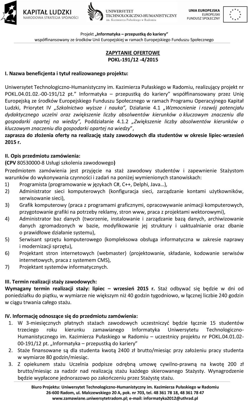 Informatyka przepustką do kariery współfinansowany przez Unię Europejską ze środków Europejskiego Funduszu Społecznego w ramach Programu Operacyjnego Kapitał Ludzki, Priorytet IV Szkolnictwo wyższe i