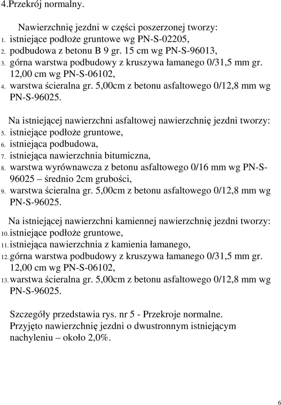 Na istniejącej nawierzchni asfaltowej nawierzchnię jezdni tworzy: 5. istniejące podłoŝe gruntowe, 6. istniejąca podbudowa, 7. istniejąca nawierzchnia bitumiczna, 8.