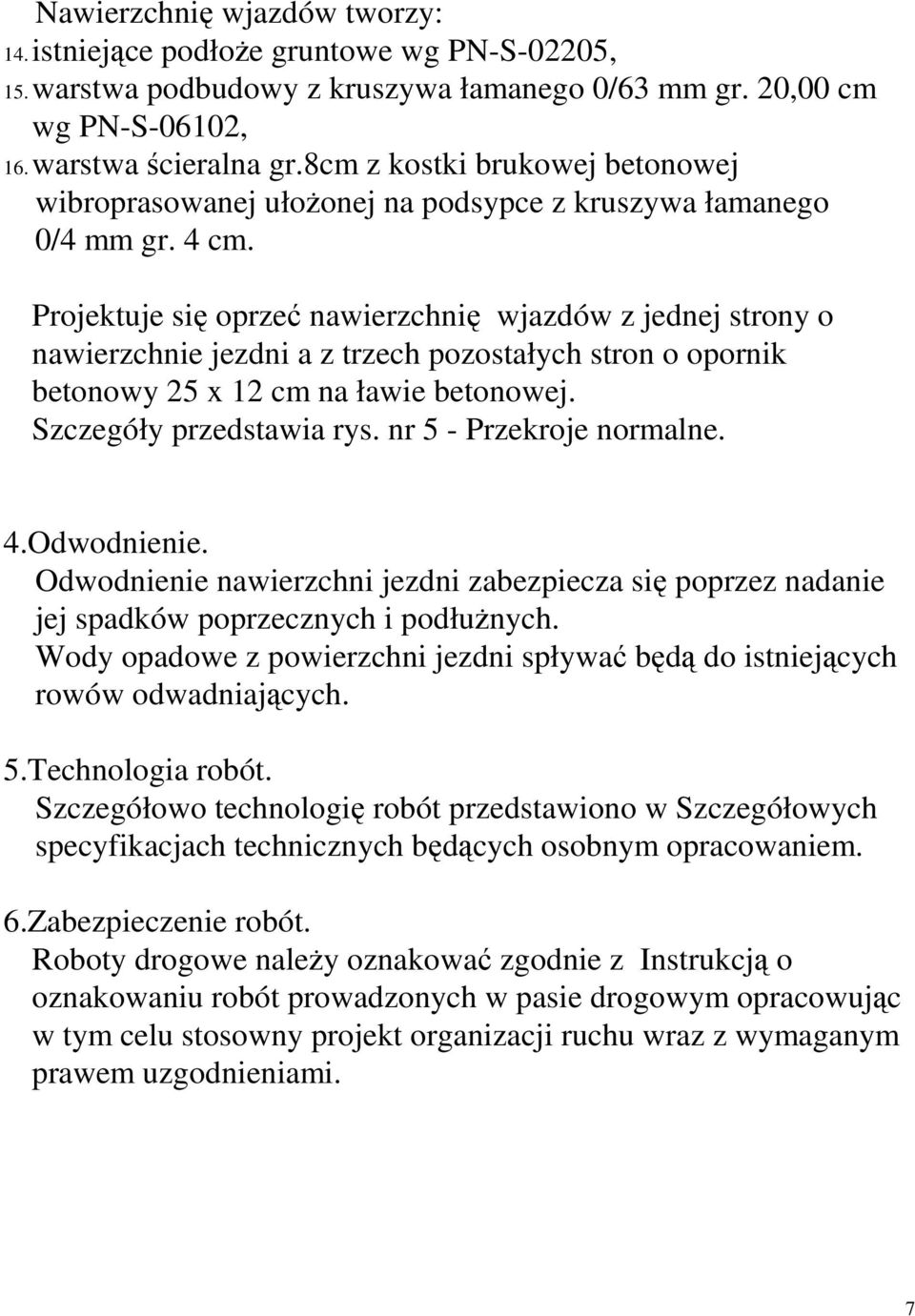 Projektuje się oprzeć nawierzchnię wjazdów z jednej strony o nawierzchnie jezdni a z trzech pozostałych stron o opornik betonowy 25 x 12 cm na ławie betonowej. Szczegóły przedstawia rys.