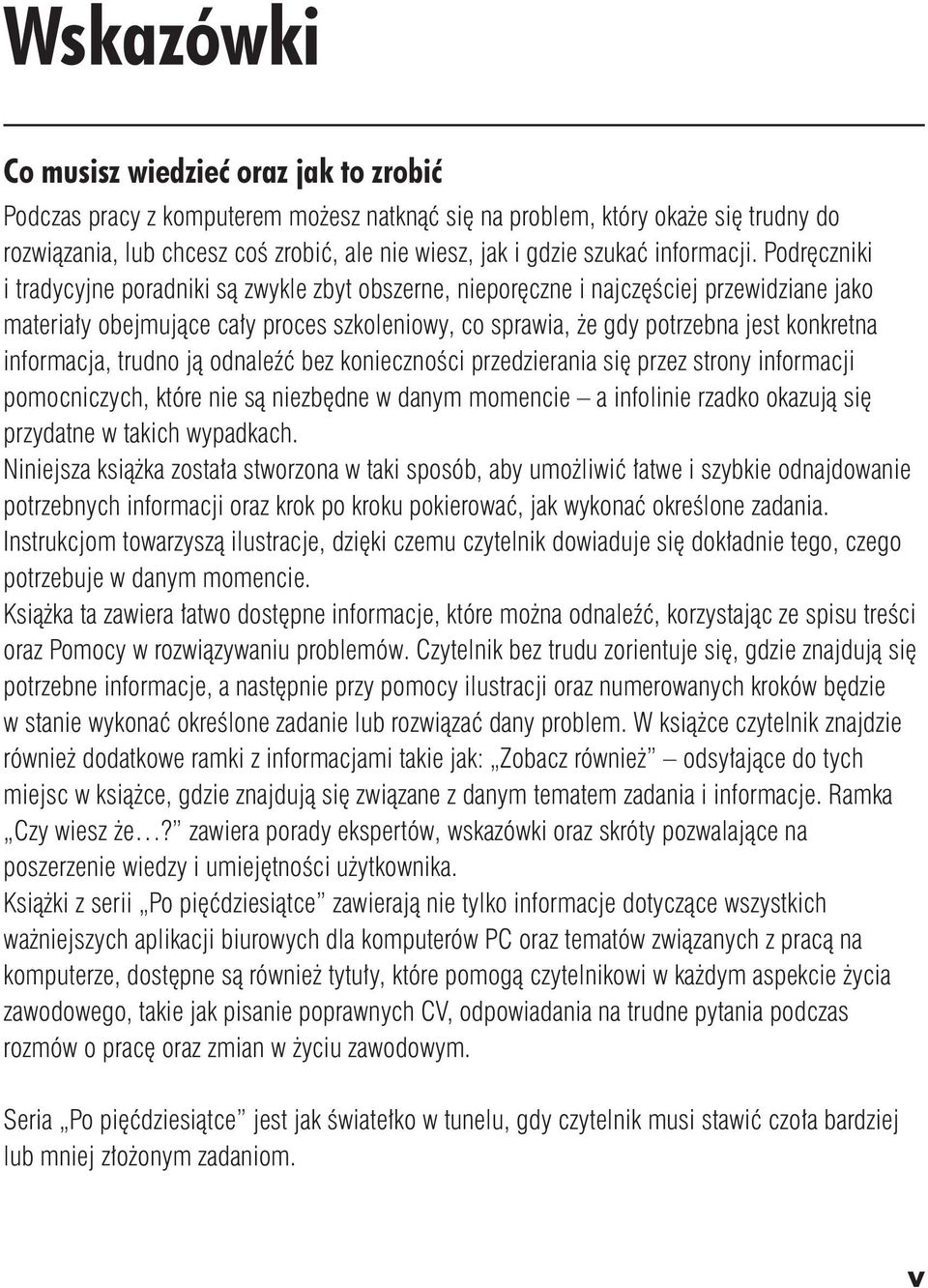 Podręczniki i tradycyjne poradniki są zwykle zbyt obszerne, nieporęczne i najczęściej przewidziane jako materiały obejmujące cały proces szkoleniowy, co sprawia, że gdy potrzebna jest konkretna