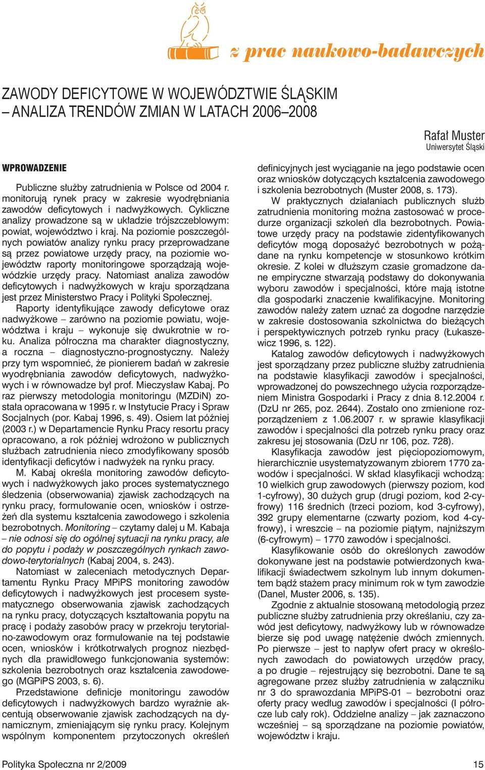 Na poziomie poszczególnych powiatów analizy rynu pracy przeprowadzane są przez powiatowe urzędy pracy, na poziomie województw raporty monitoringowe sporządzają wojewódzie urzędy pracy.