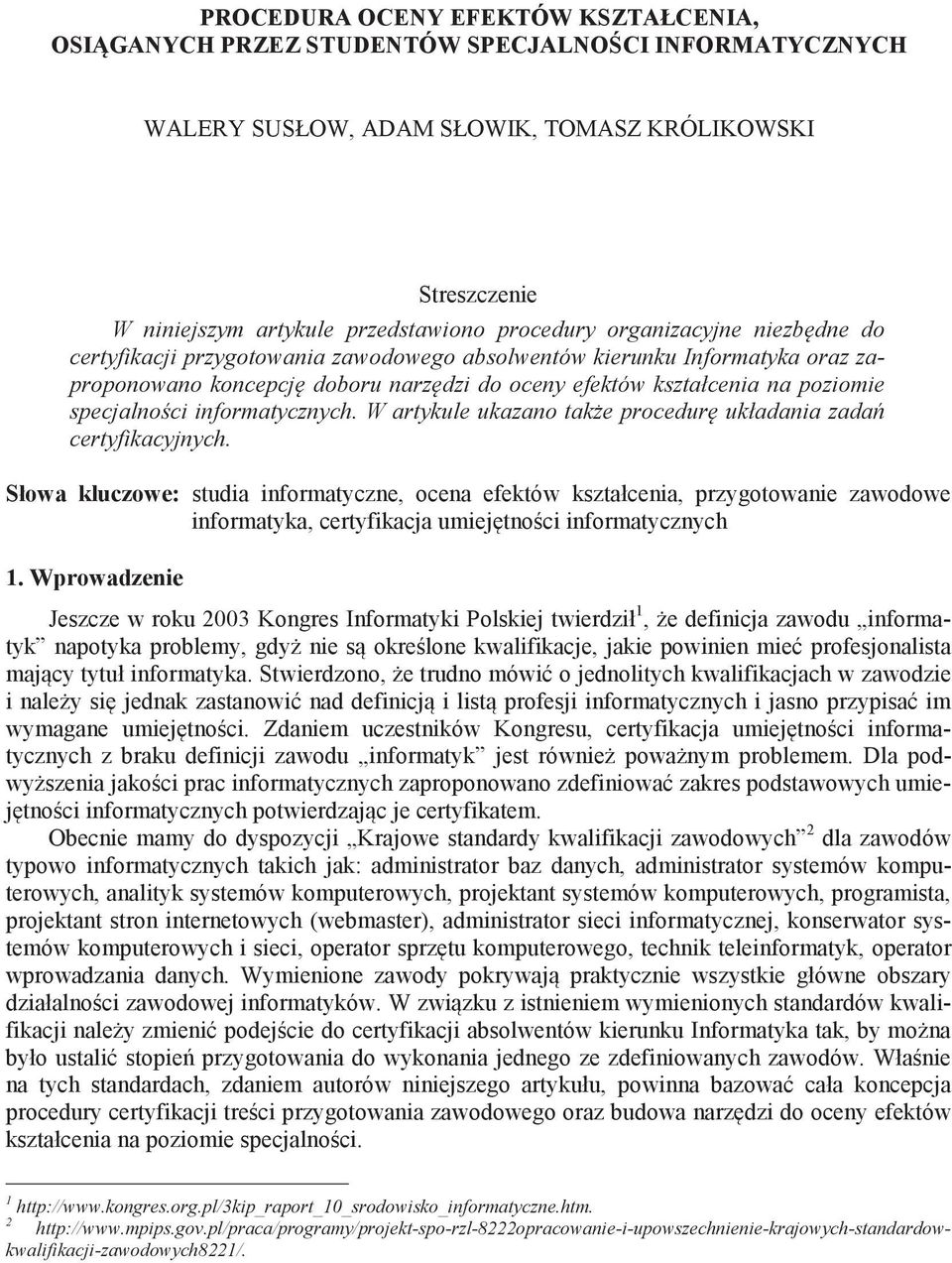 W artykule ukazano take procedur układana zada certyfkacyjnych. Słowa kluczowe: studa nformatyczne, ocena efektów kształcena, przygotowane zawodowe nformatyka, certyfkacja umejtnoc nformatycznych 1.