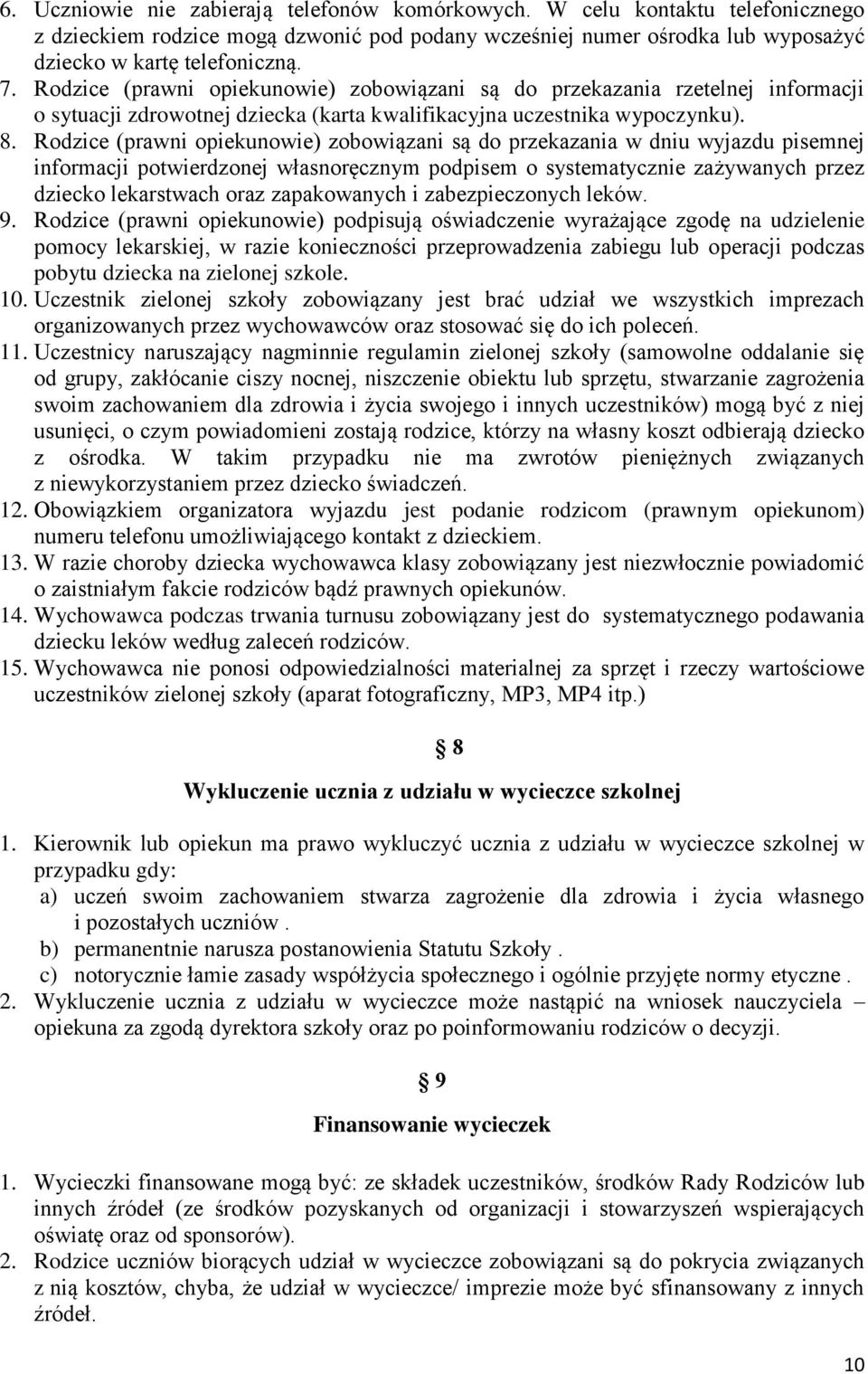 Rodzice (prawni opiekunowie) zobowiązani są do przekazania w dniu wyjazdu pisemnej informacji potwierdzonej własnoręcznym podpisem o systematycznie zażywanych przez dziecko lekarstwach oraz