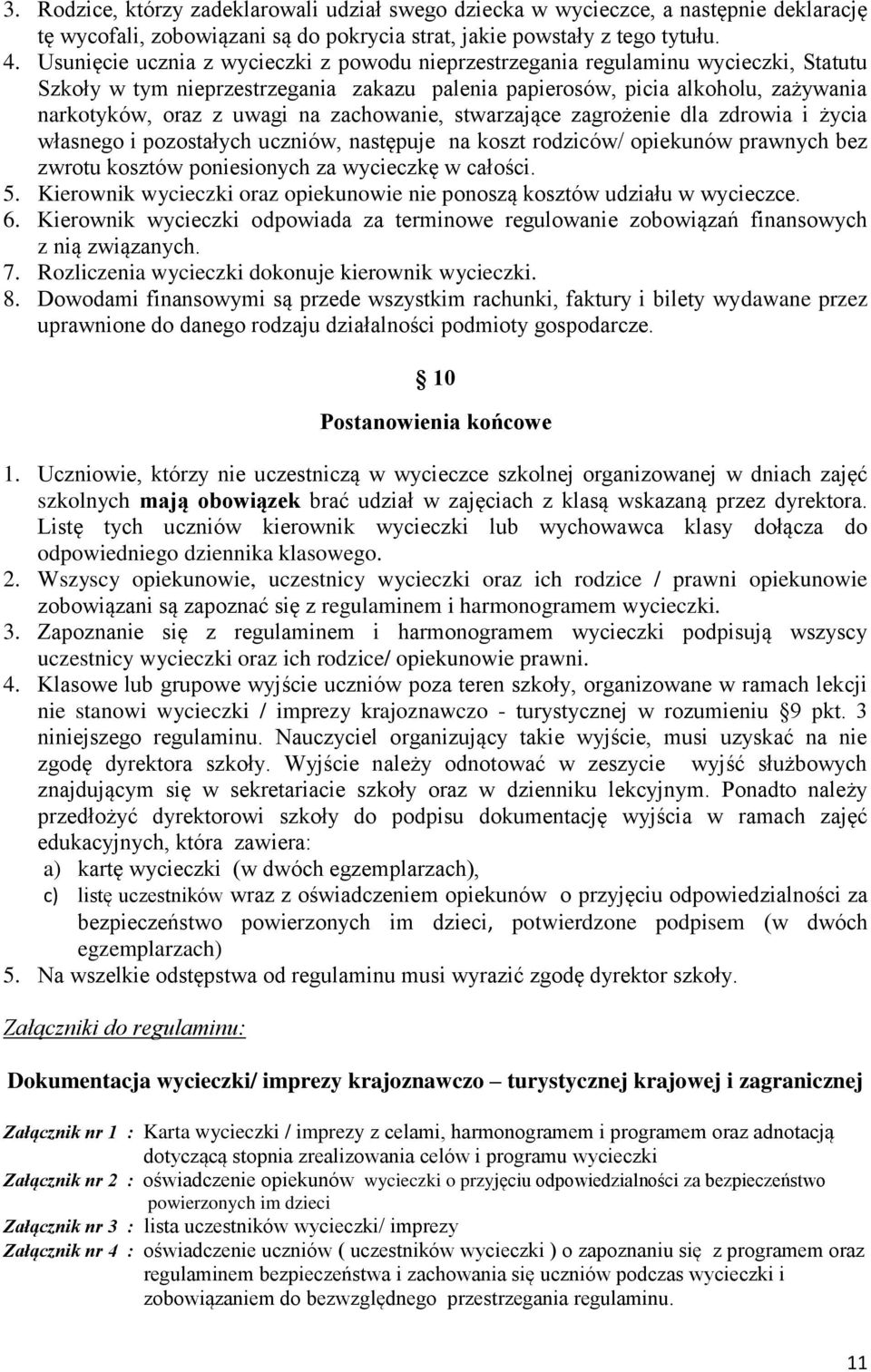 zachowanie, stwarzające zagrożenie dla zdrowia i życia własnego i pozostałych uczniów, następuje na koszt rodziców/ opiekunów prawnych bez zwrotu kosztów poniesionych za wycieczkę w całości. 5.