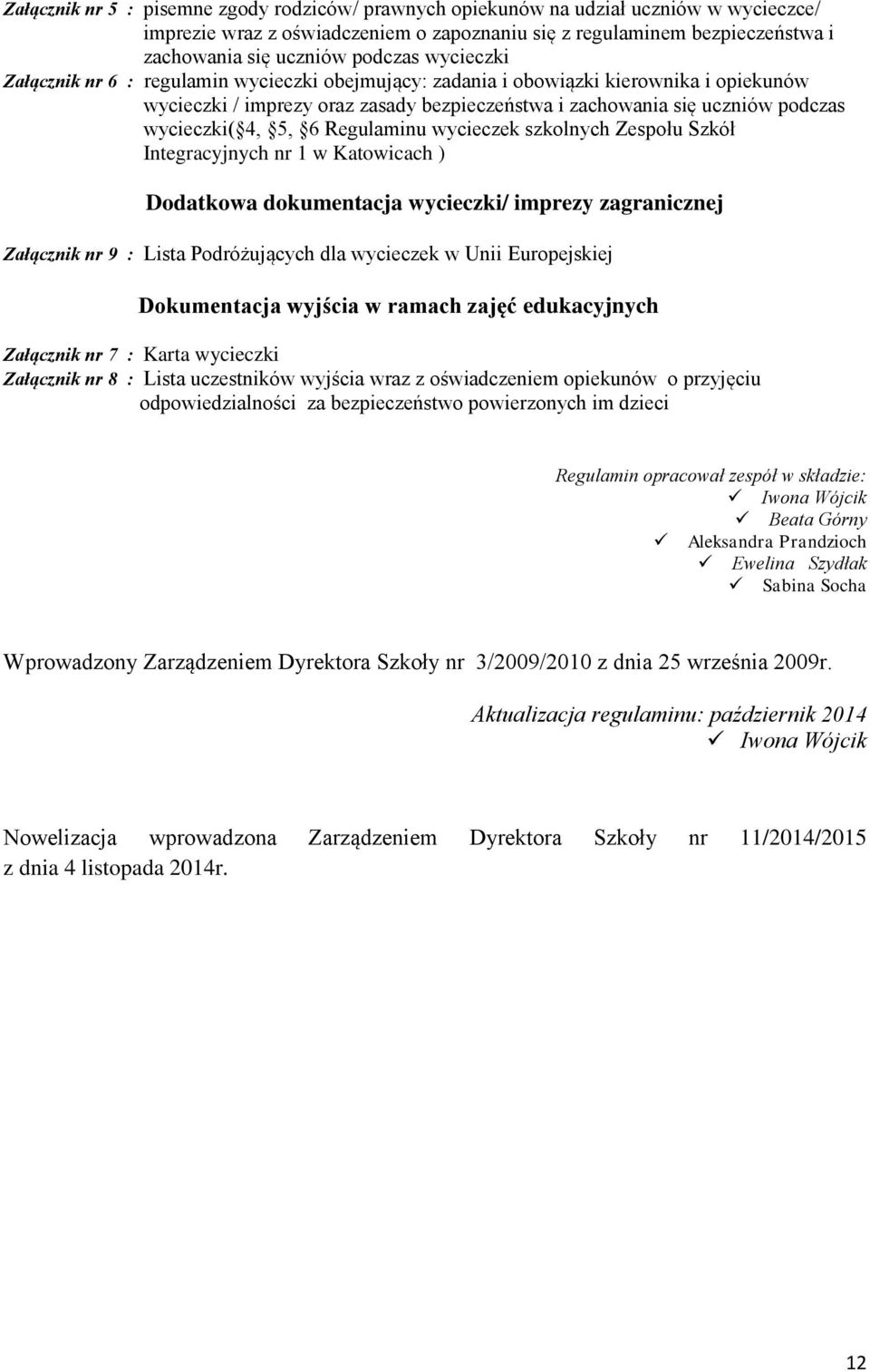 6 Regulaminu wycieczek szkolnych Zespołu Szkół Integracyjnych nr 1 w Katowicach ) Dodatkowa dokumentacja wycieczki/ imprezy zagranicznej Załącznik nr 9 : Lista Podróżujących dla wycieczek w Unii