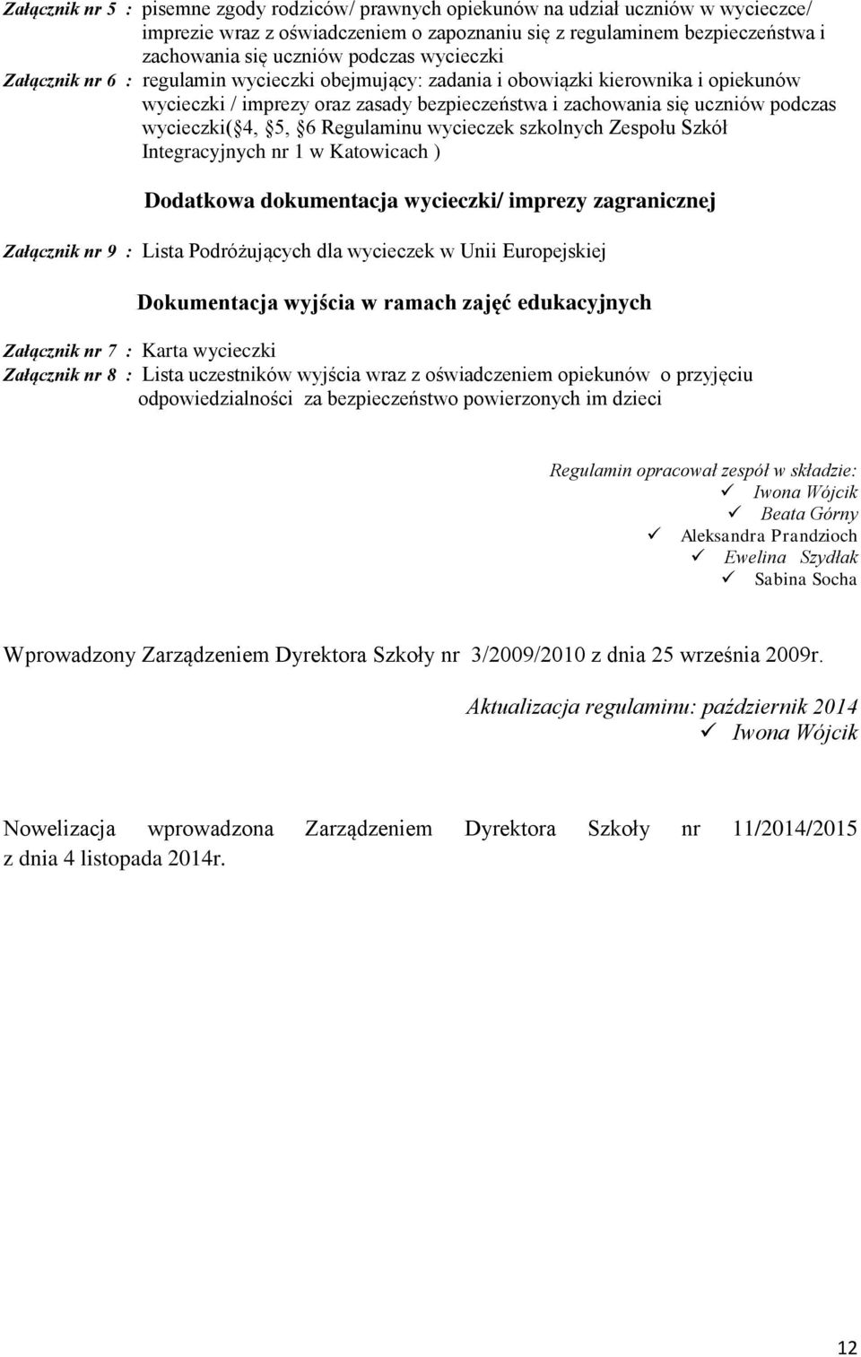 6 Regulaminu wycieczek szkolnych Zespołu Szkół Integracyjnych nr 1 w Katowicach ) Dodatkowa dokumentacja wycieczki/ imprezy zagranicznej Załącznik nr 9 : Lista Podróżujących dla wycieczek w Unii