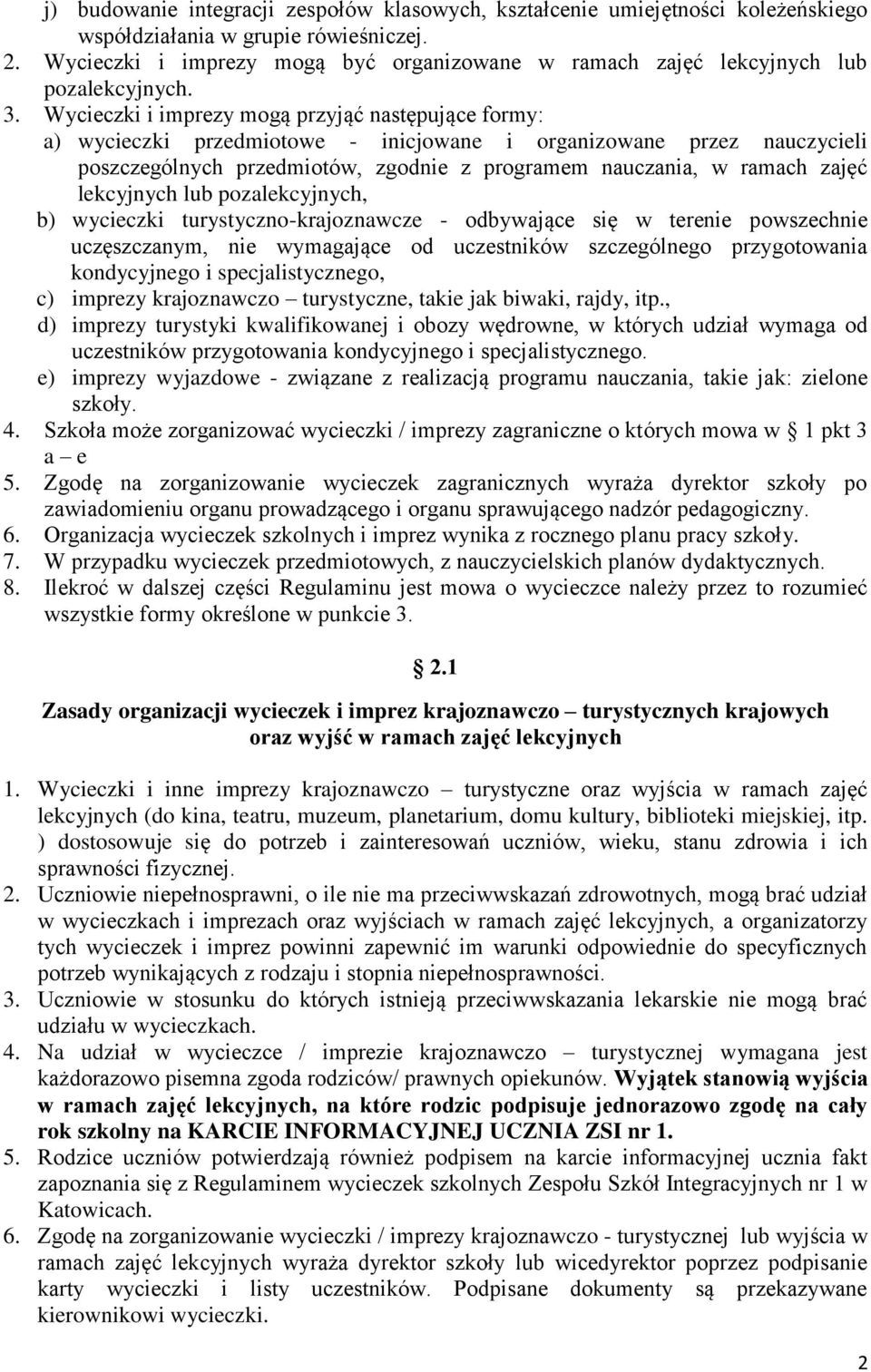 Wycieczki i imprezy mogą przyjąć następujące formy: a) wycieczki przedmiotowe - inicjowane i organizowane przez nauczycieli poszczególnych przedmiotów, zgodnie z programem nauczania, w ramach zajęć