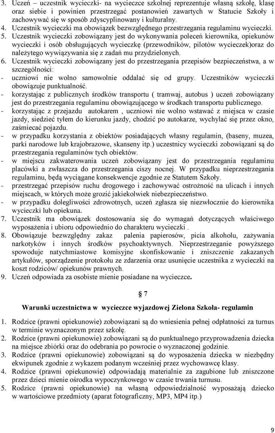 Uczestnik wycieczki zobowiązany jest do wykonywania poleceń kierownika, opiekunów wycieczki i osób obsługujących wycieczkę (przewodników, pilotów wycieczek)oraz do należytego wywiązywania się z zadań