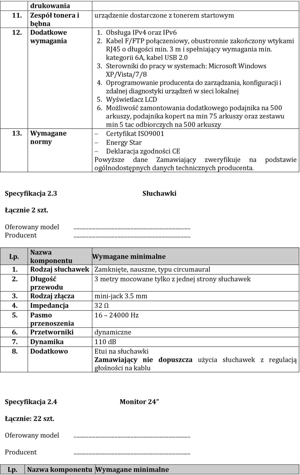 Sterowniki do pracy w systemach: Microsoft Windows XP/Vista/7/8 4. Oprogramowanie producenta do zarządzania, konfiguracji i zdalnej diagnostyki urządzeń w sieci lokalnej 5. Wyświetlacz LCD 6.