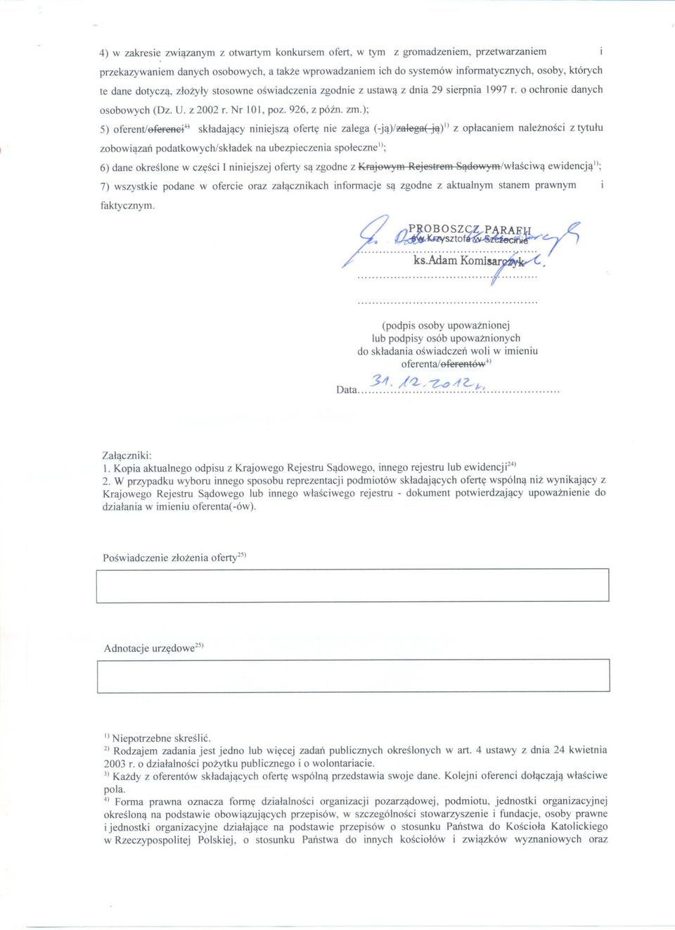 ); 5) oferent/ofereacib skladajacy niniejsza oferte nie zalega (-ja)/zalega( jay) z oplacaniem naleznosci z tytulu zobowiazan podatkowych/skladek na ubezpieczenia spolecznel); 6) dane okreslone w
