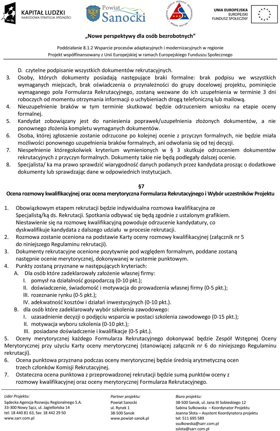 pola Formularza Rekrutacyjnego, zostaną wezwane do ich uzupełnienia w terminie 3 dni roboczych od momentu otrzymania informacji o uchybieniach drogą telefoniczną lub mailową. 4.
