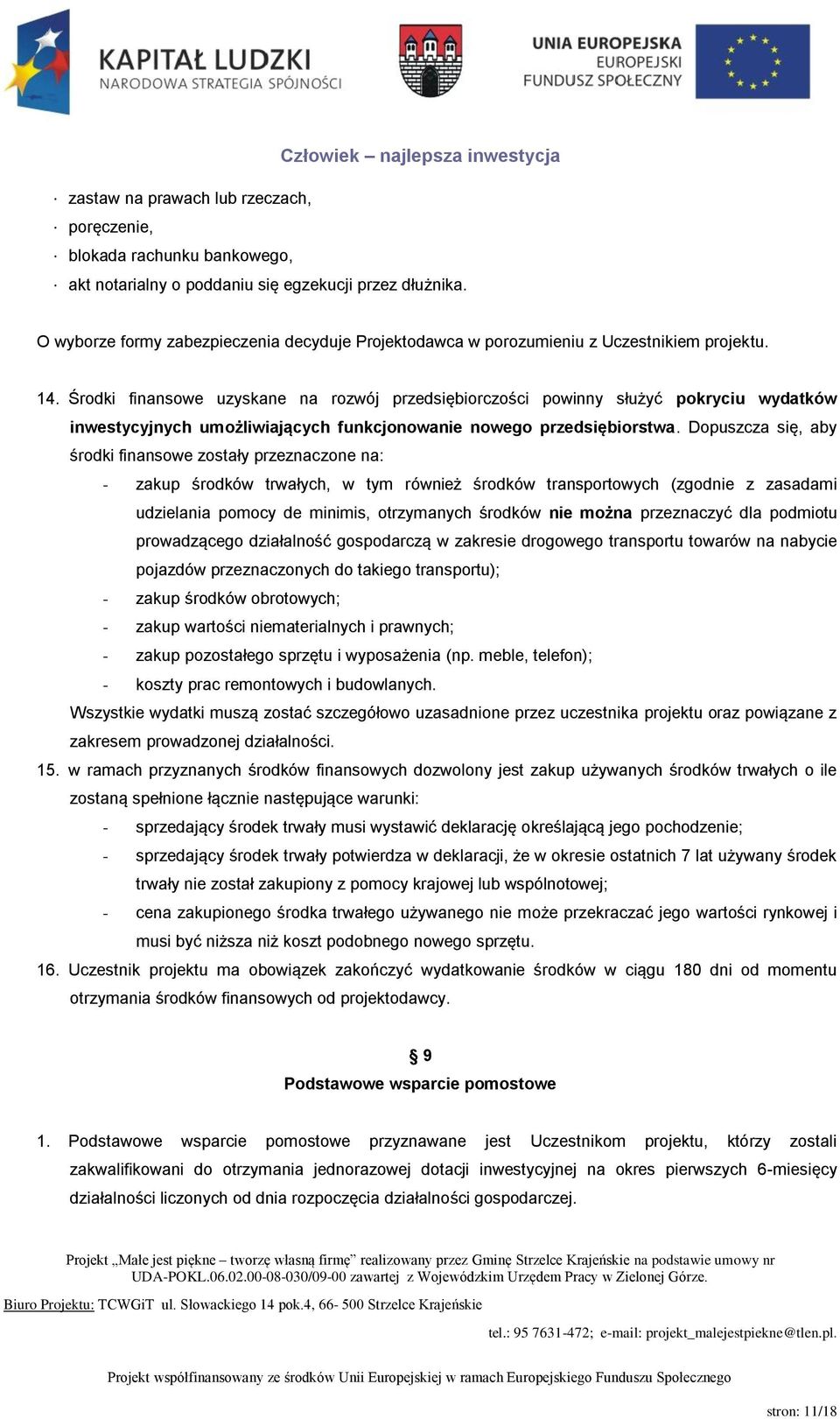 Środki finansowe uzyskane na rozwój przedsiębiorczości powinny służyć pokryciu wydatków inwestycyjnych umożliwiających funkcjonowanie nowego przedsiębiorstwa.