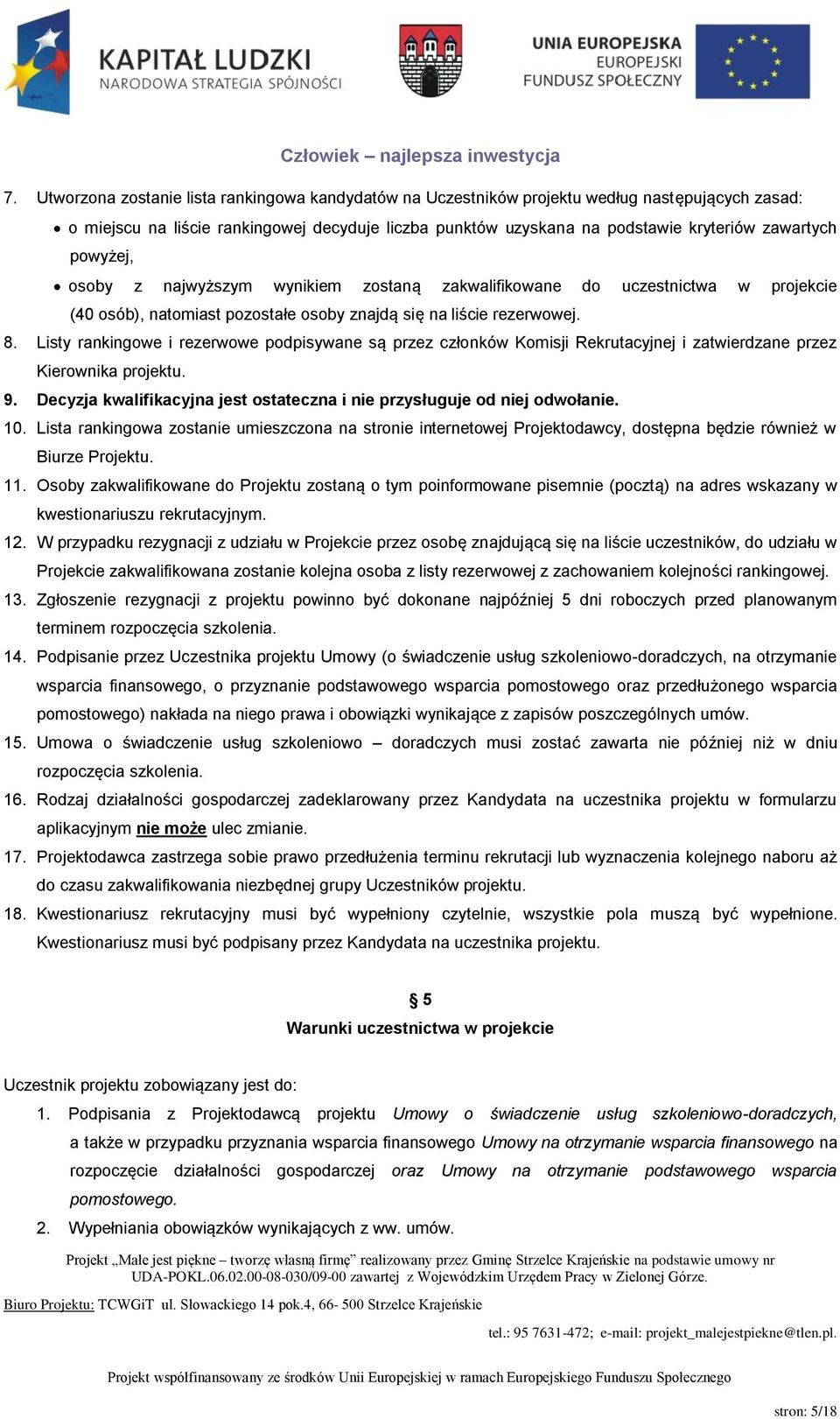 Listy rankingowe i rezerwowe podpisywane są przez członków Komisji Rekrutacyjnej i zatwierdzane przez Kierownika projektu. 9.