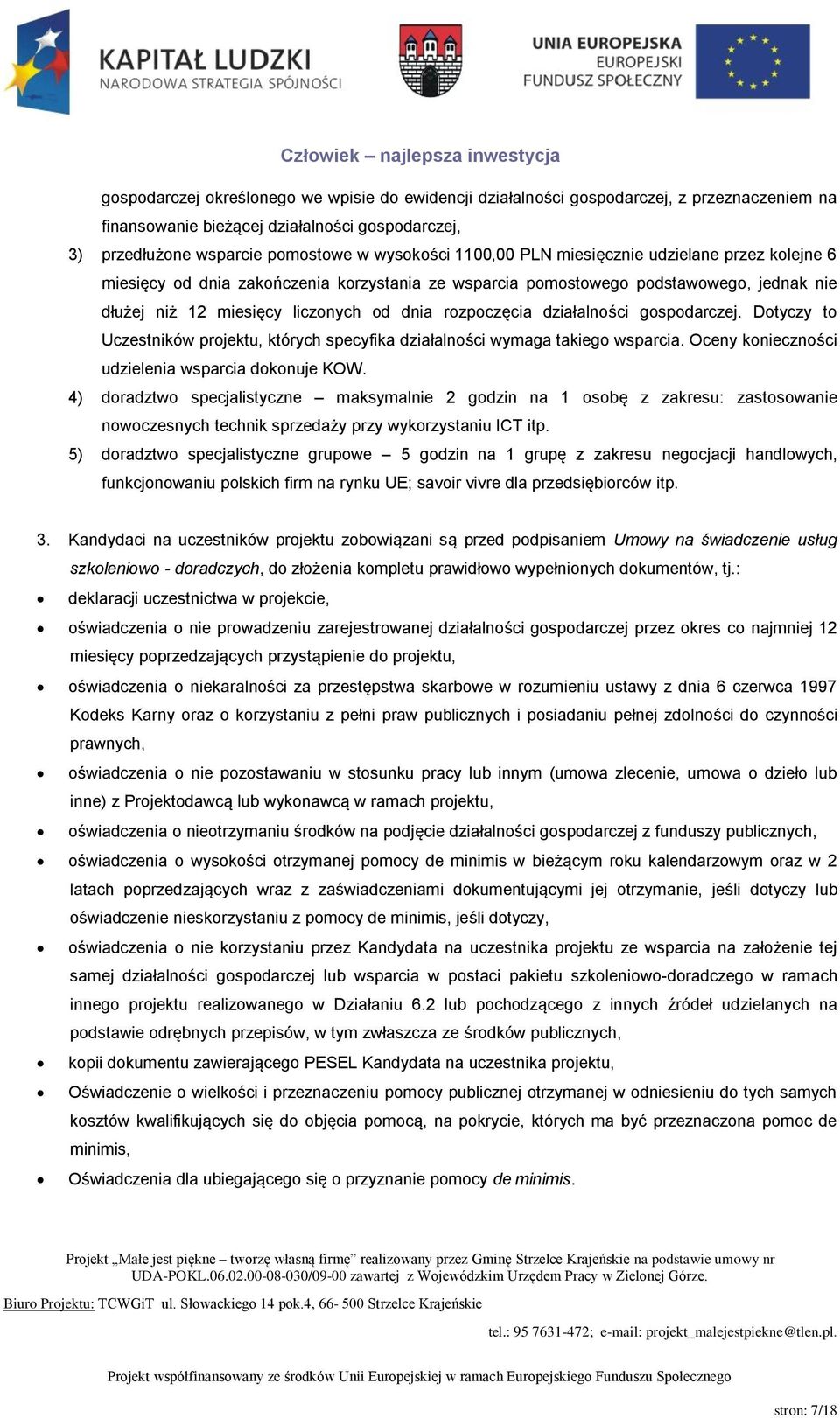 gospodarczej. Dotyczy to Uczestników projektu, których specyfika działalności wymaga takiego wsparcia. Oceny konieczności udzielenia wsparcia dokonuje KOW.