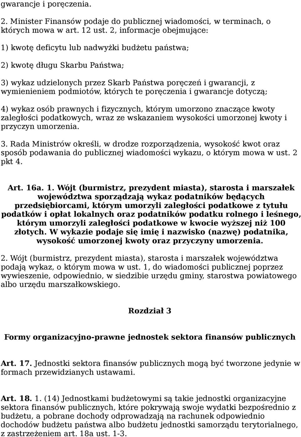 których te poręczenia i gwarancje dotyczą; 4) wykaz osób prawnych i fizycznych, którym umorzono znaczące kwoty zaległości podatkowych, wraz ze wskazaniem wysokości umorzonej kwoty i przyczyn