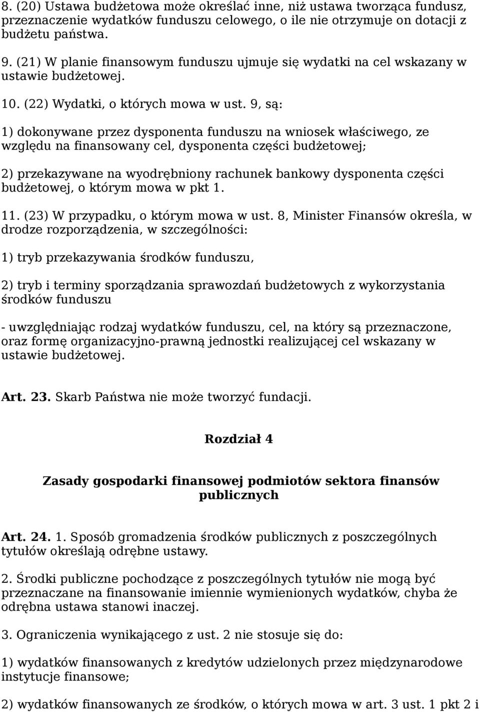 9, są: 1) dokonywane przez dysponenta funduszu na wniosek właściwego, ze względu na finansowany cel, dysponenta części budżetowej; 2) przekazywane na wyodrębniony rachunek bankowy dysponenta części