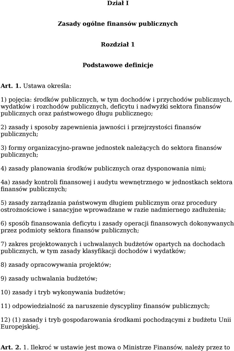 Ustawa określa: 1) pojęcia: środków publicznych, w tym dochodów i przychodów publicznych, wydatków i rozchodów publicznych, deficytu i nadwyżki sektora finansów publicznych oraz państwowego długu
