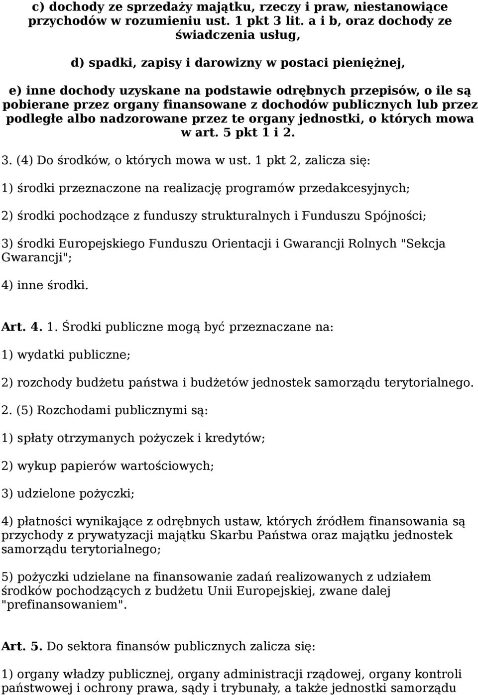 dochodów publicznych lub przez podległe albo nadzorowane przez te organy jednostki, o których mowa w art. 5 pkt 1 i 2. 3. (4) Do środków, o których mowa w ust.