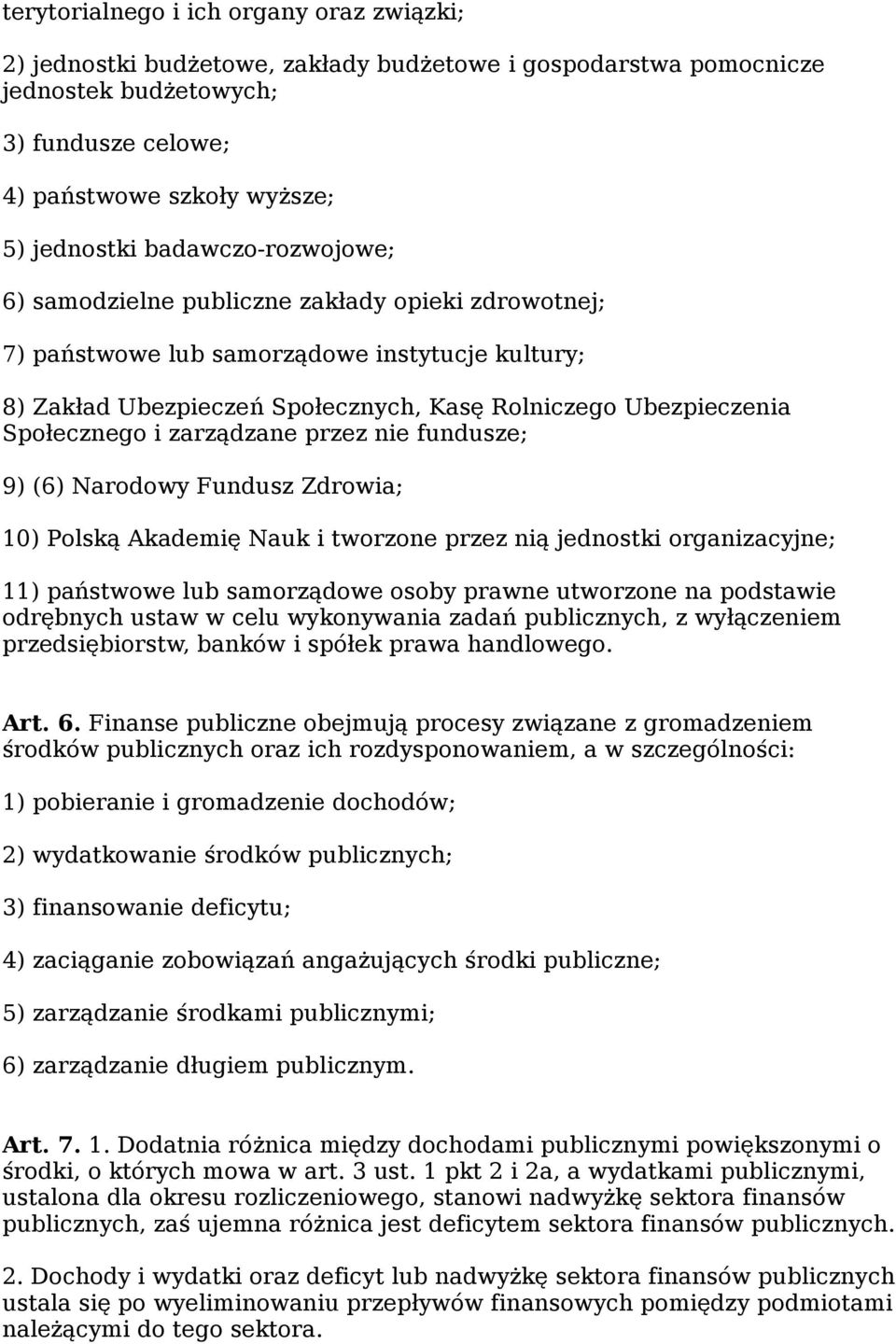 zarządzane przez nie fundusze; 9) (6) Narodowy Fundusz Zdrowia; 10) Polską Akademię Nauk i tworzone przez nią jednostki organizacyjne; 11) państwowe lub samorządowe osoby prawne utworzone na