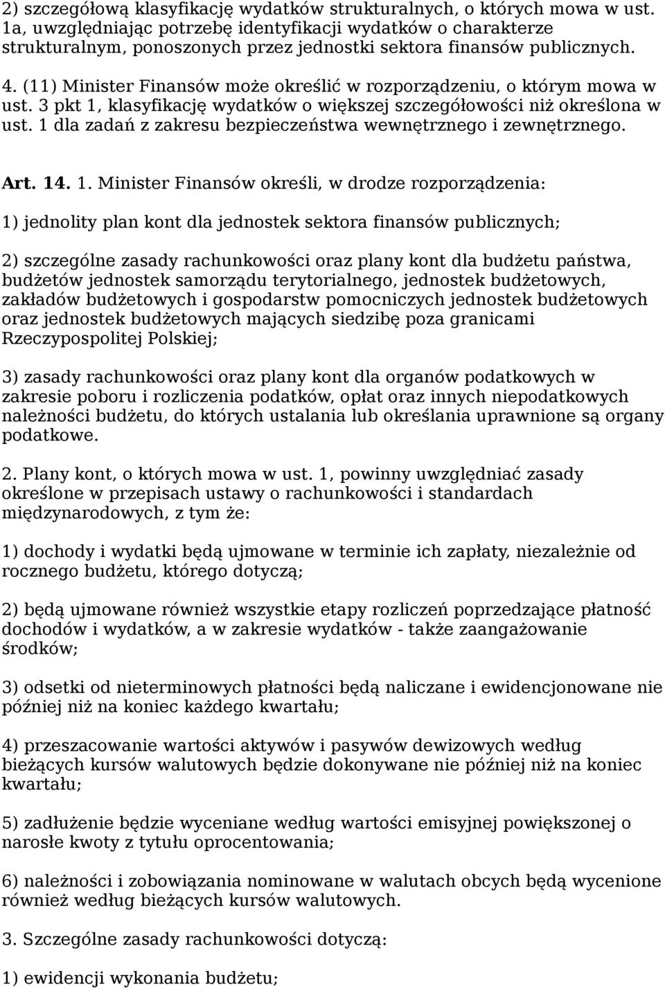 (11) Minister Finansów może określić w rozporządzeniu, o którym mowa w ust. 3 pkt 1, klasyfikację wydatków o większej szczegółowości niż określona w ust.
