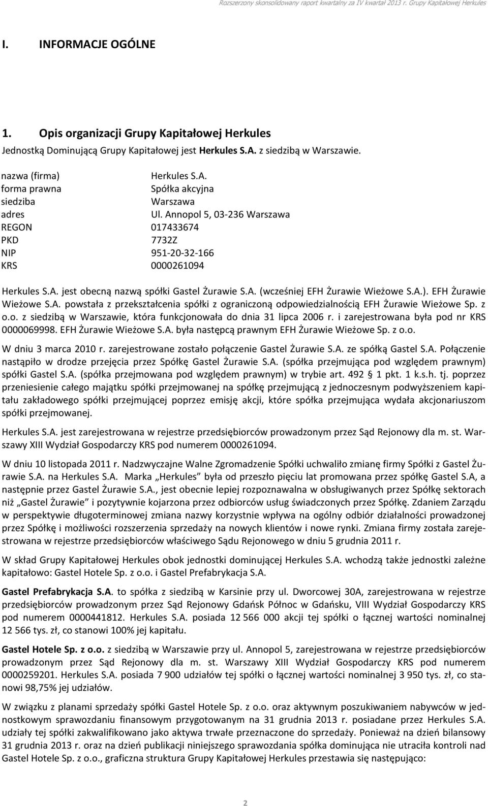 EFH Żurawie Wieżowe S.A. powstała z przekształcenia spółki z ograniczoną odpowiedzialnością EFH Żurawie Wieżowe Sp. z o.o. z siedzibą w Warszawie, która funkcjonowała do dnia 31 lipca 2006 r.