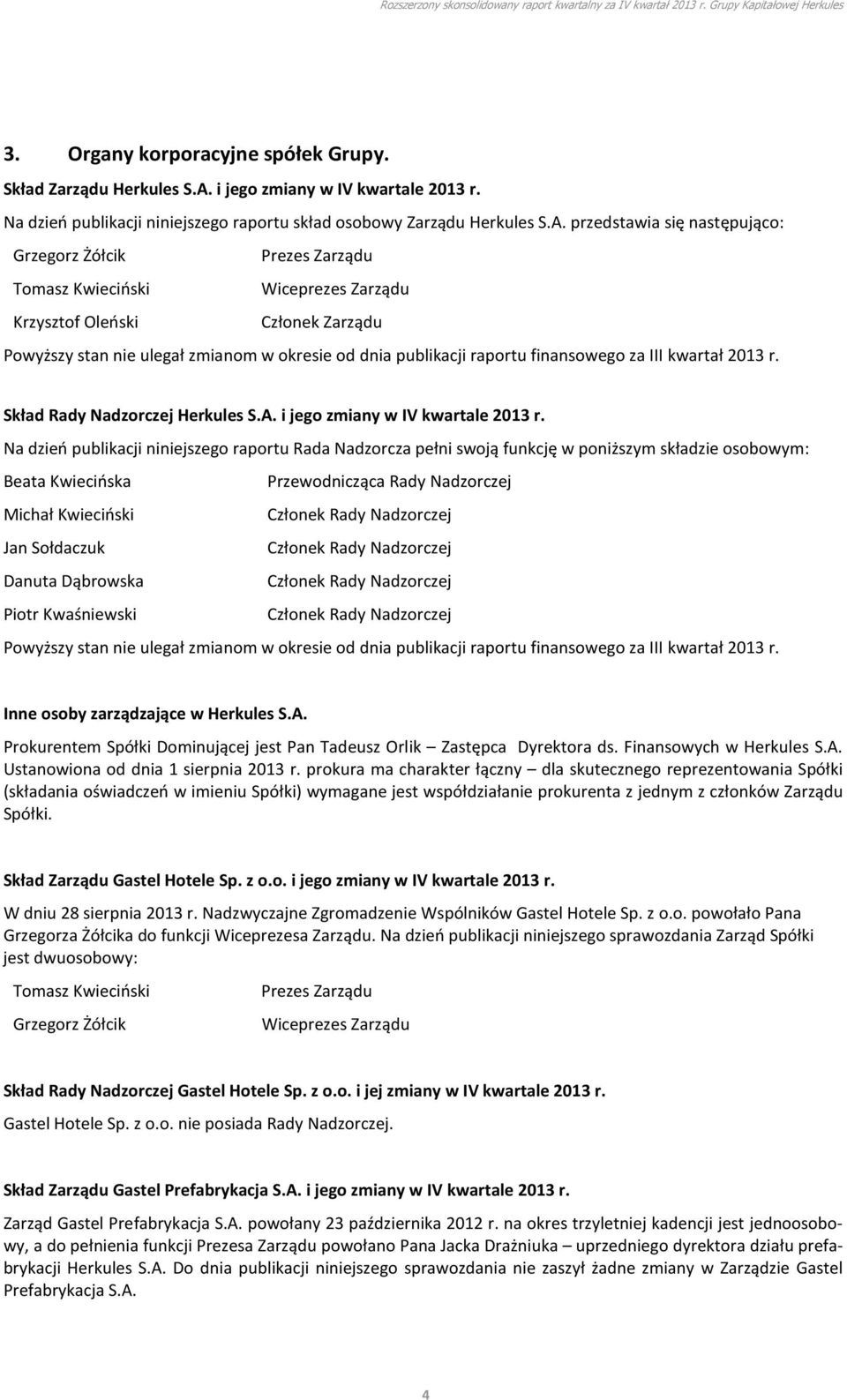 przedstawia się następująco: Grzegorz Żółcik Prezes Zarządu Tomasz Kwieciński Wiceprezes Zarządu Krzysztof Oleński Członek Zarządu Powyższy stan nie ulegał zmianom w okresie od dnia publikacji