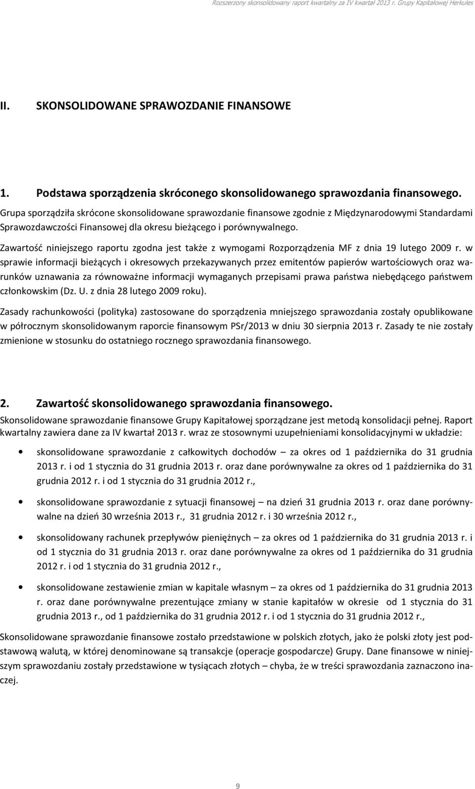 Zawartość niniejszego raportu zgodna jest także z wymogami Rozporządzenia MF z dnia 19 lutego 2009 r.