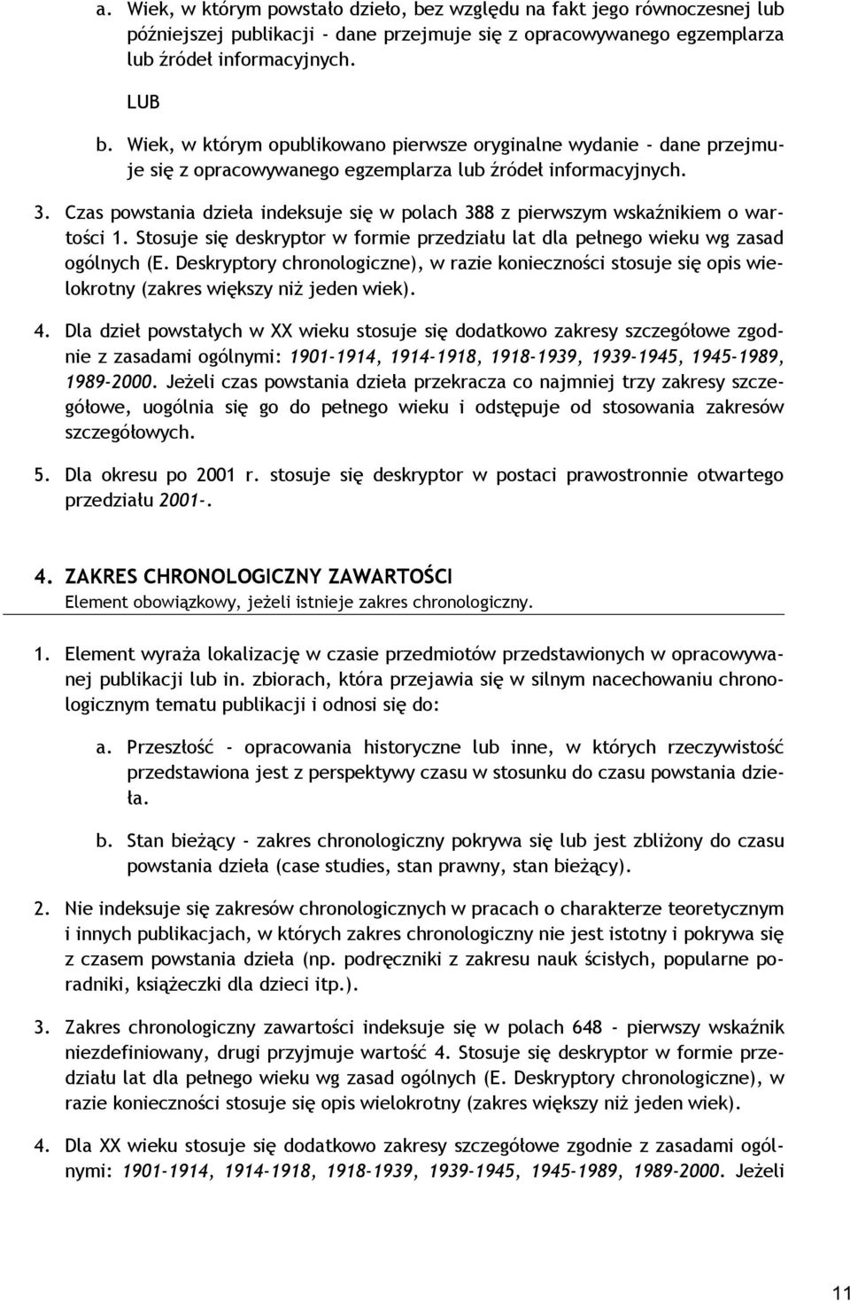 Czas powstania dzieła indeksuje się w polach 388 z pierwszym wskaźnikiem o wartości 1. Stosuje się deskryptor w formie przedziału lat dla pełnego wieku wg zasad ogólnych (E.