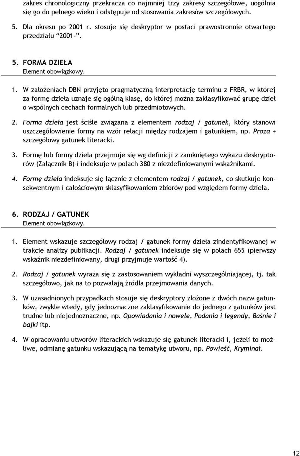 W założeniach DBN przyjęto pragmatyczną interpretację terminu z FRBR, w której za formę dzieła uznaje się ogólną klasę, do której można zaklasyfikować grupę dzieł o wspólnych cechach formalnych lub