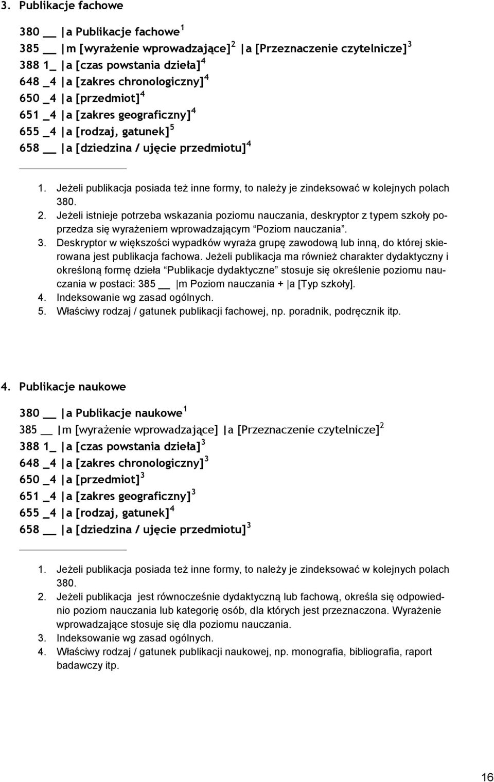 Jeżeli publikacja posiada też inne formy, to należy je zindeksować w kolejnych polach 380. 2.