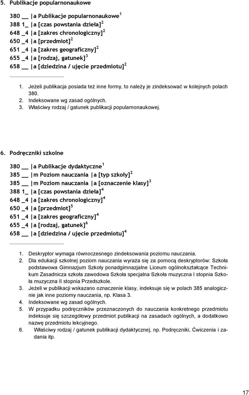 6. Podręczniki szkolne 380 a Publikacje dydaktyczne 1 385 m Poziom nauczania a [typ szkoły] 2 385 m Poziom nauczania a [oznaczenie klasy] 3 388 1_ a [czas powstania dzieła] 4 648 _4 a [zakres