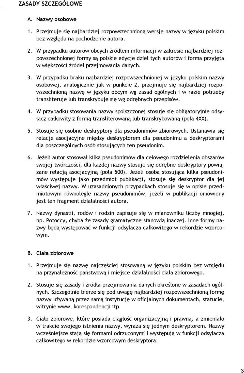W przypadku braku najbardziej rozpowszechnionej w języku polskim nazwy osobowej, analogicznie jak w punkcie 2, przejmuje się najbardziej rozpowszechnioną nazwę w języku obcym wg zasad ogólnych i w