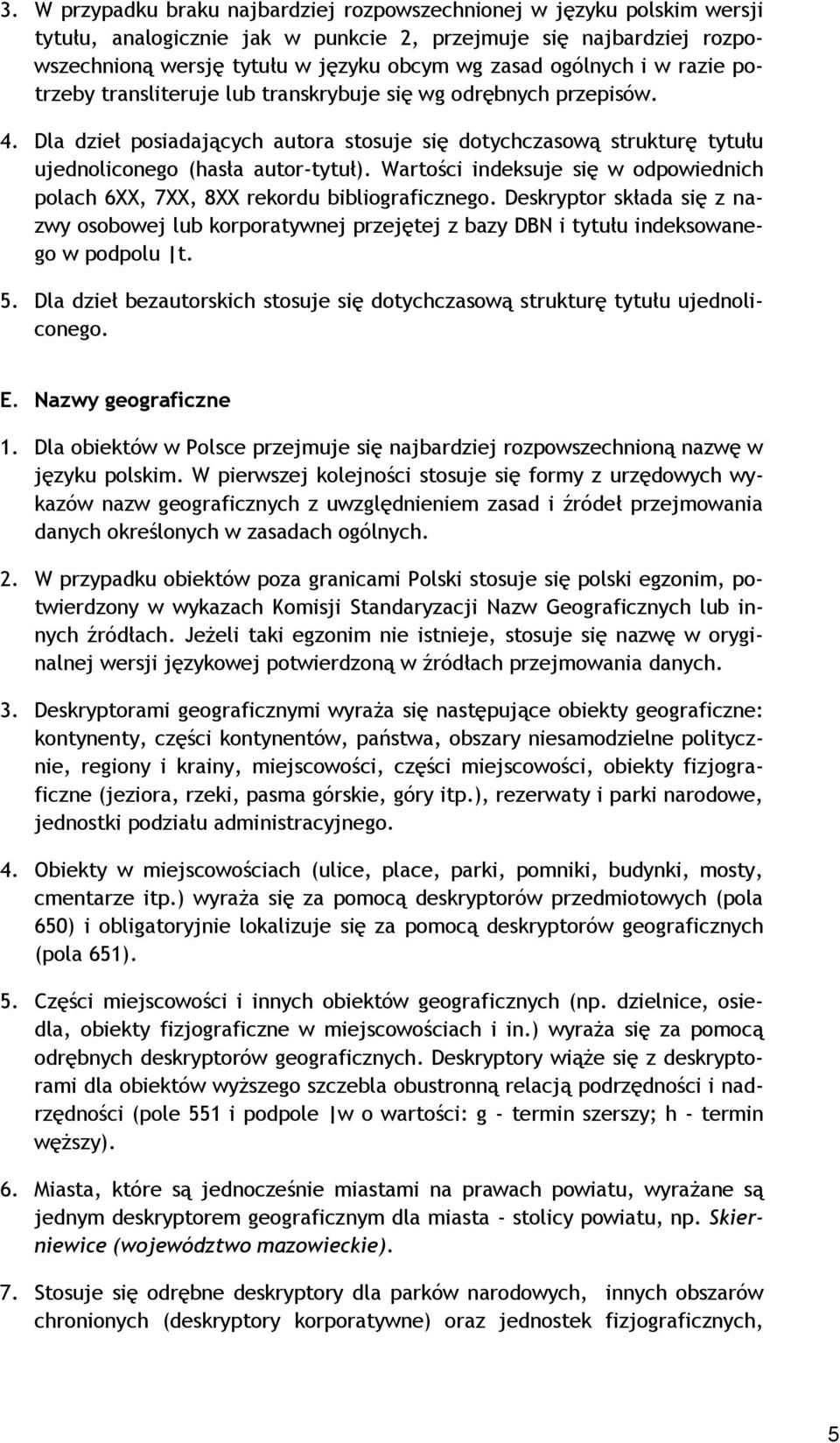 Wartości indeksuje się w odpowiednich polach 6XX, 7XX, 8XX rekordu bibliograficznego. Deskryptor składa się z nazwy osobowej lub korporatywnej przejętej z bazy DBN i tytułu indeksowanego w podpolu t.