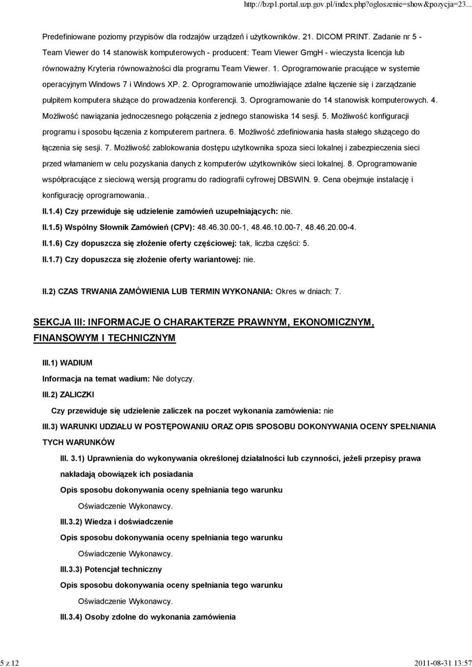 2. Oprogramowanie umożliwiające zdalne łączenie się i zarządzanie pulpitem komputera służące do prowadzenia konferencji. 3. Oprogramowanie do 14 stanowisk komputerowych. 4.