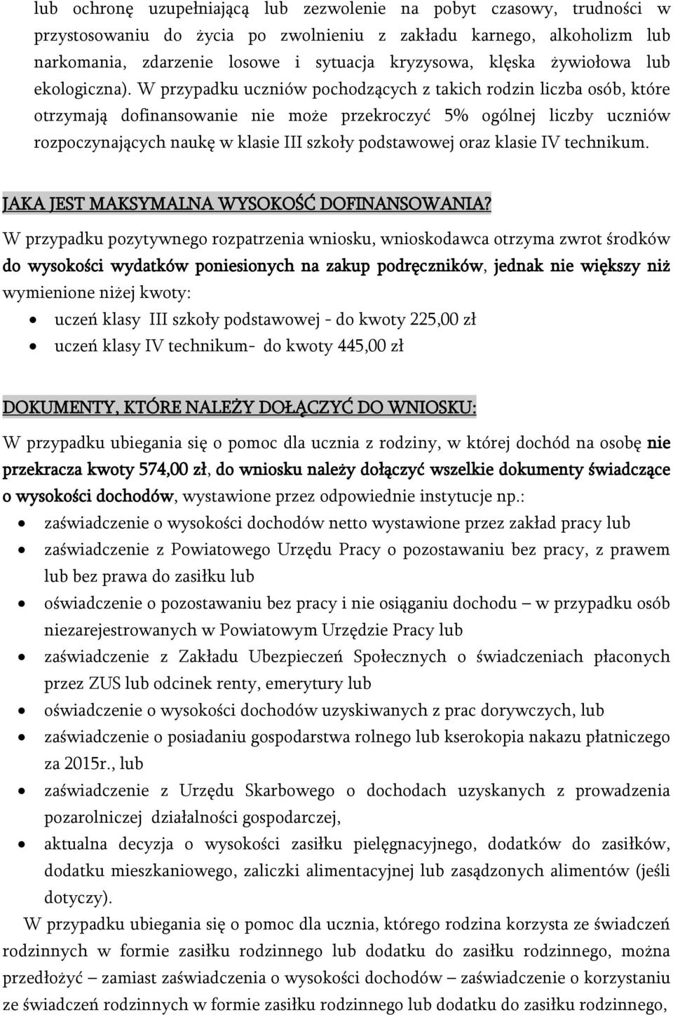 W przypadku uczniów pochodzących z takich rodzin liczba osób, które otrzymają dofinansowanie nie może przekroczyć 5% ogólnej liczby uczniów rozpoczynających naukę w klasie III szkoły podstawowej oraz